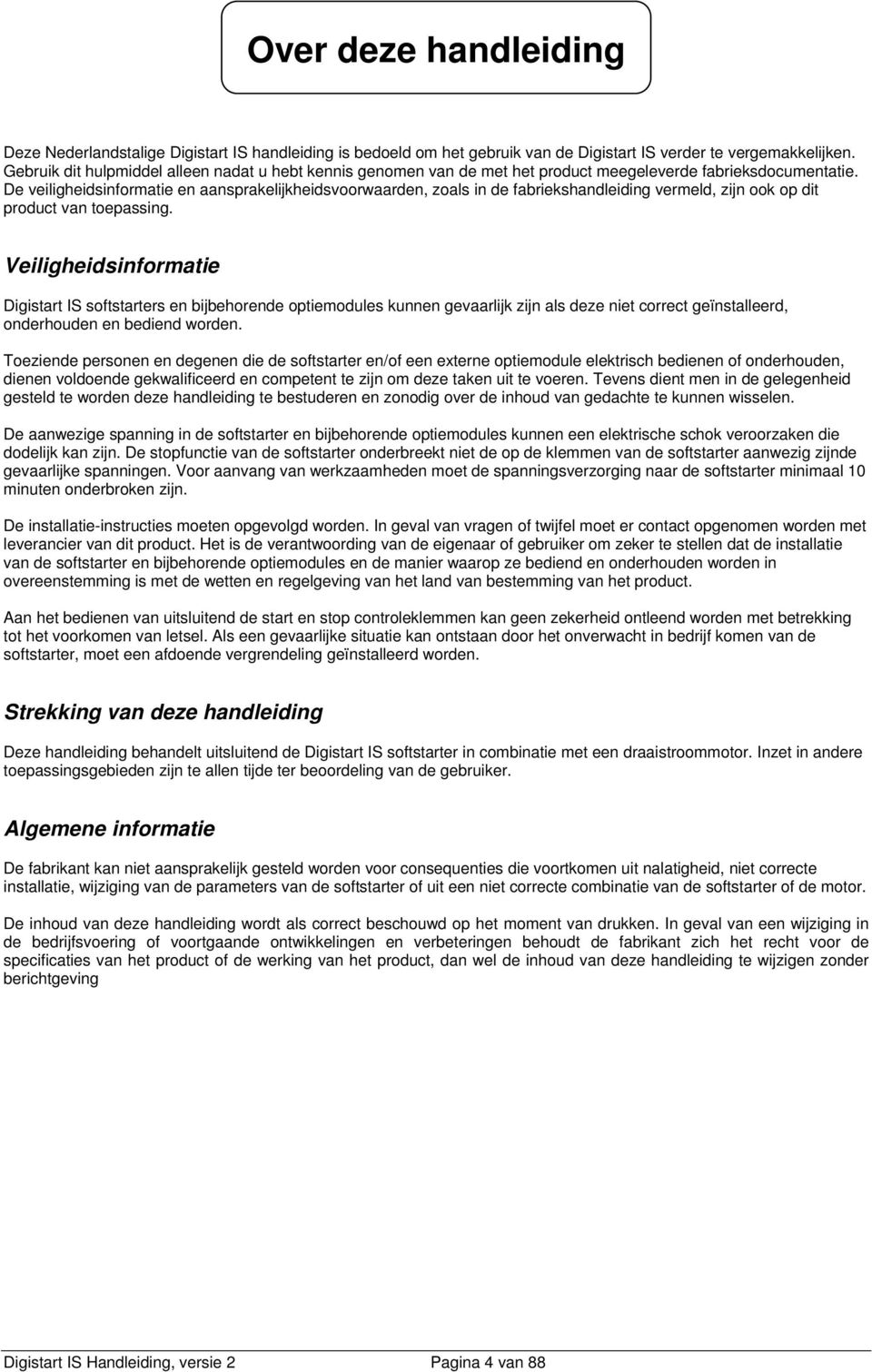 De veiligheidsinformatie en aansprakelijkheidsvoorwaarden, zoals in de fabriekshandleiding vermeld, zijn ook op dit product van toepassing.