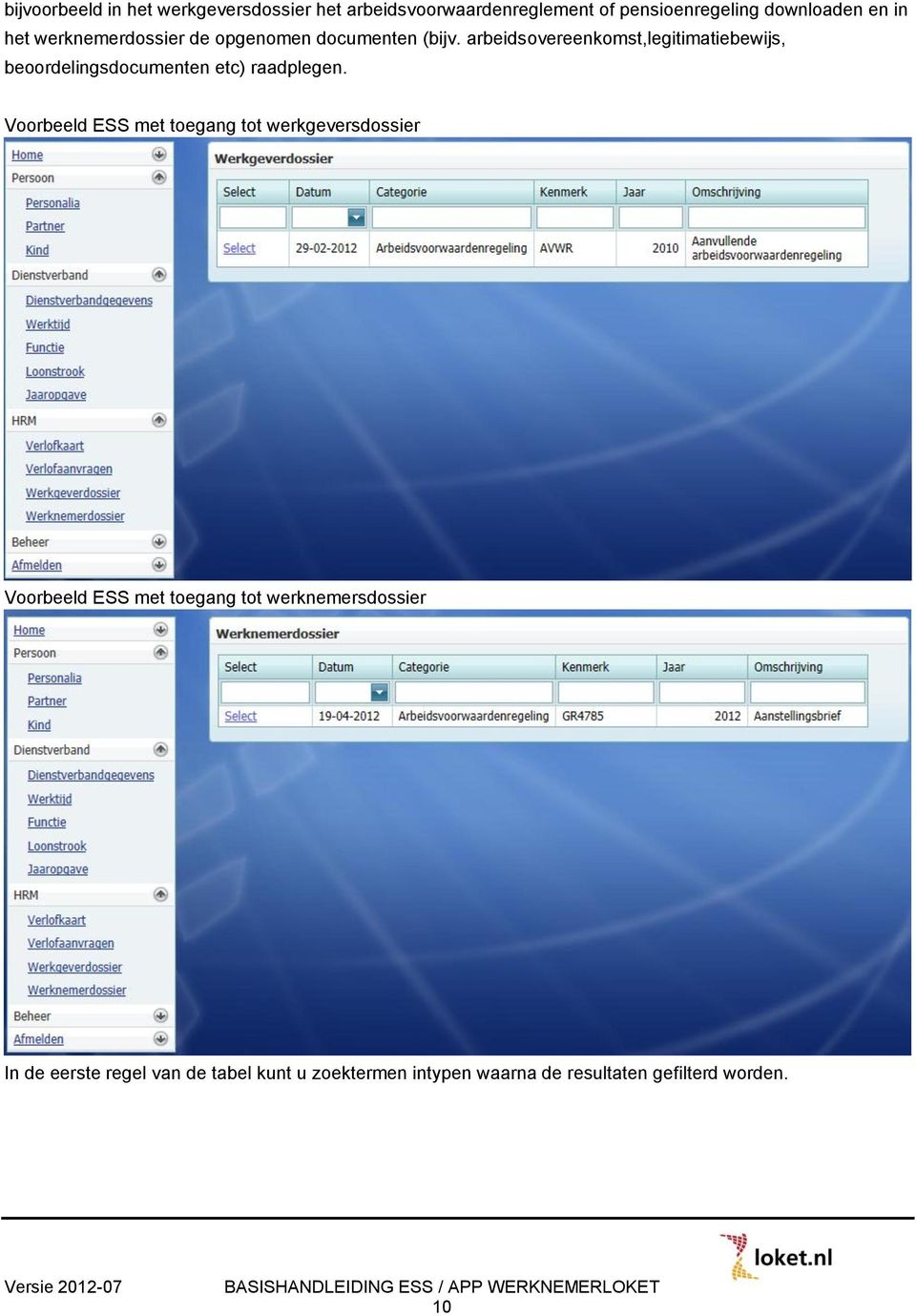 arbeidsovereenkomst,legitimatiebewijs, beoordelingsdocumenten etc) raadplegen.