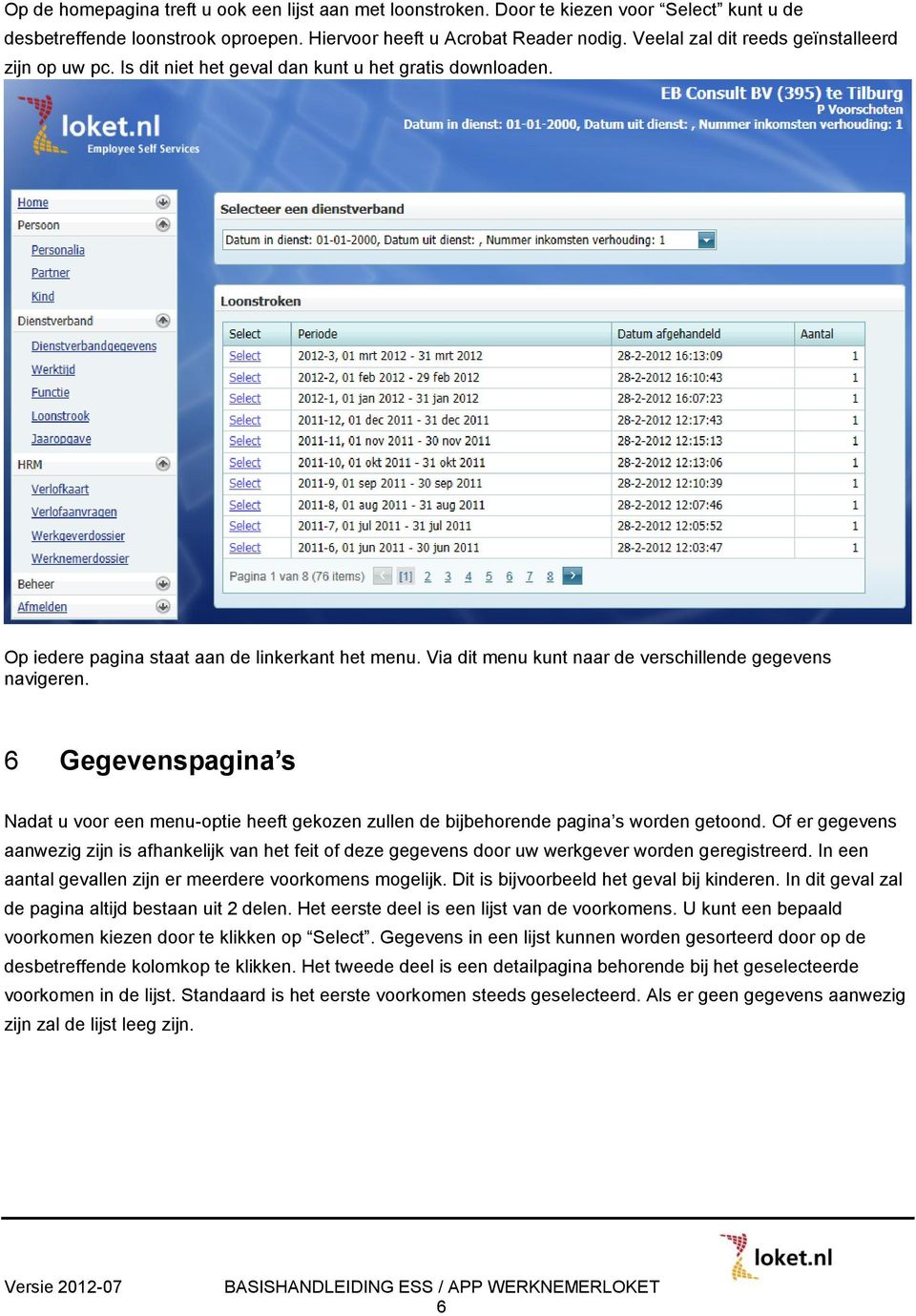 Via dit menu kunt naar de verschillende gegevens navigeren. 6 Gegevenspagina s Nadat u voor een menu-optie heeft gekozen zullen de bijbehorende pagina s worden getoond.