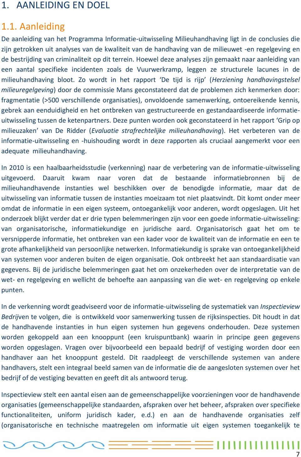 Hoewel deze analyses zijn gemaakt naar aanleiding van een aantal specifieke incidenten zoals de Vuurwerkramp, leggen ze structurele lacunes in de milieuhandhaving bloot.