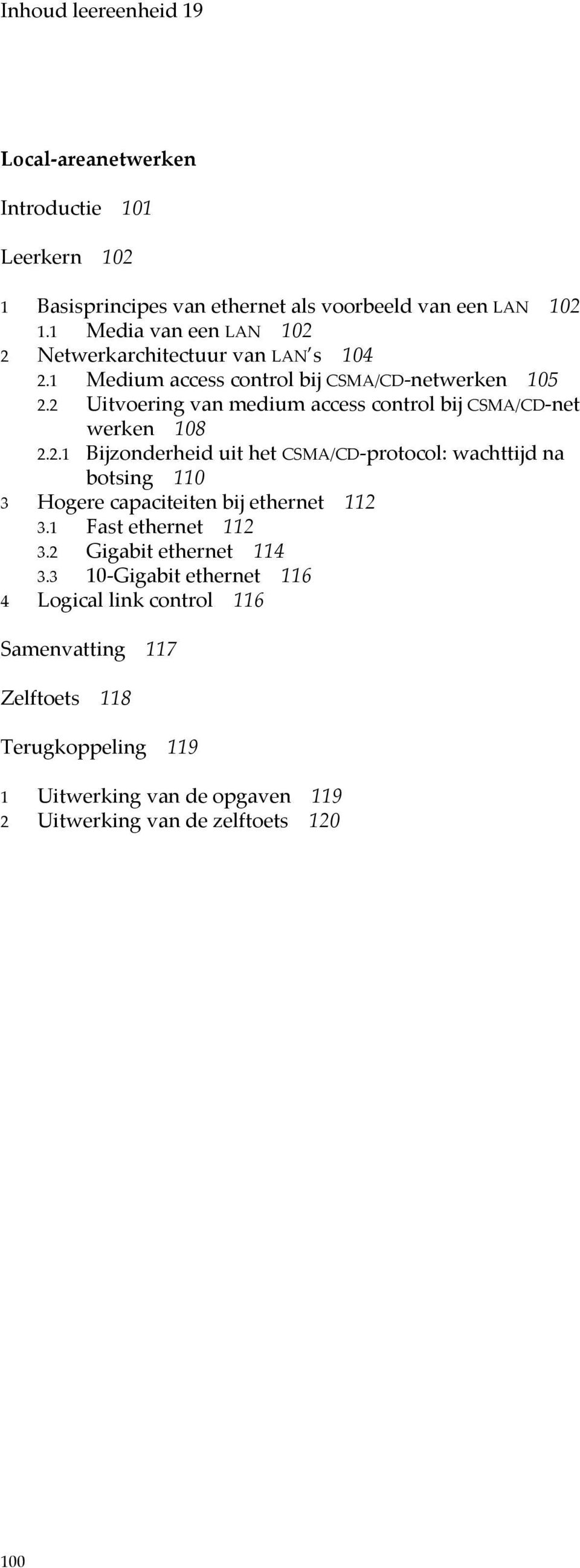 2 Uitvoering van medium access control bij CSMA/CD-net werken 108 2.2.1 Bijzonderheid uit het CSMA/CD-protocol: wachttijd na botsing 110 3 Hogere capaciteiten bij ethernet 112 3.