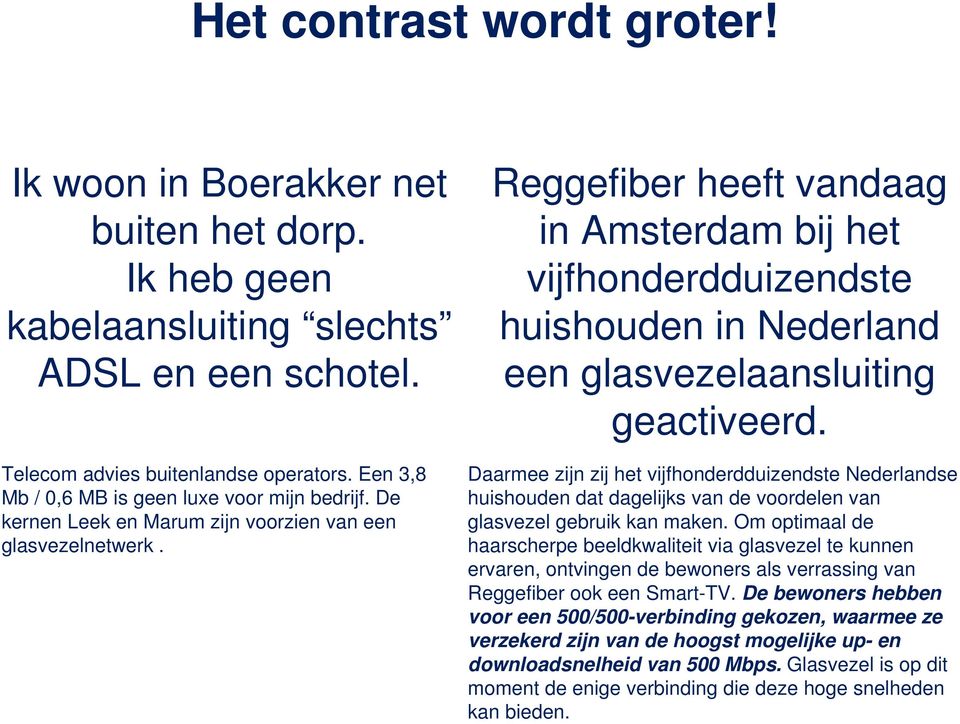 Reggefiber heeft vandaag in Amsterdam bij het vijfhonderdduizendste huishouden in Nederland een glasvezelaansluiting geactiveerd.