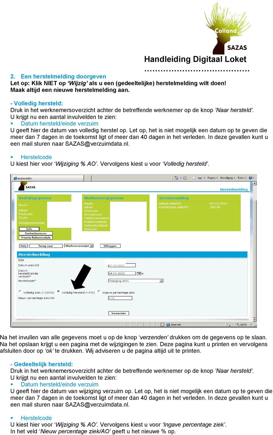 U krijgt nu een aantal invulvelden te zien: Datum hersteld/einde verzuim U geeft hier de datum van volledig herstel op.