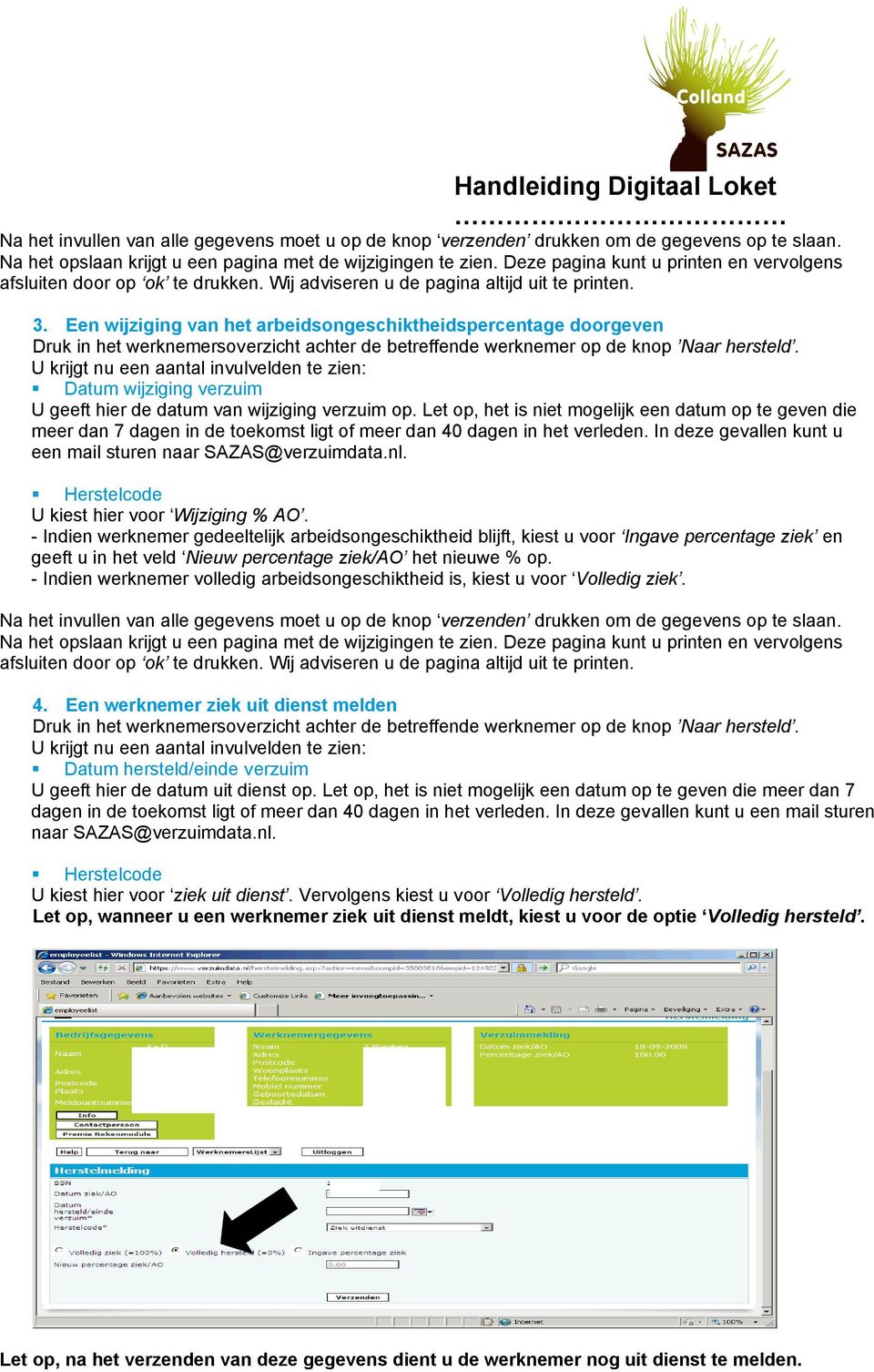 Let op, het is niet mogelijk een datum op te geven die meer dan 7 dagen in de toekomst ligt of meer dan 40 dagen in het verleden. In deze gevallen kunt u een mail sturen naar SAZAS@verzuimdata.nl.