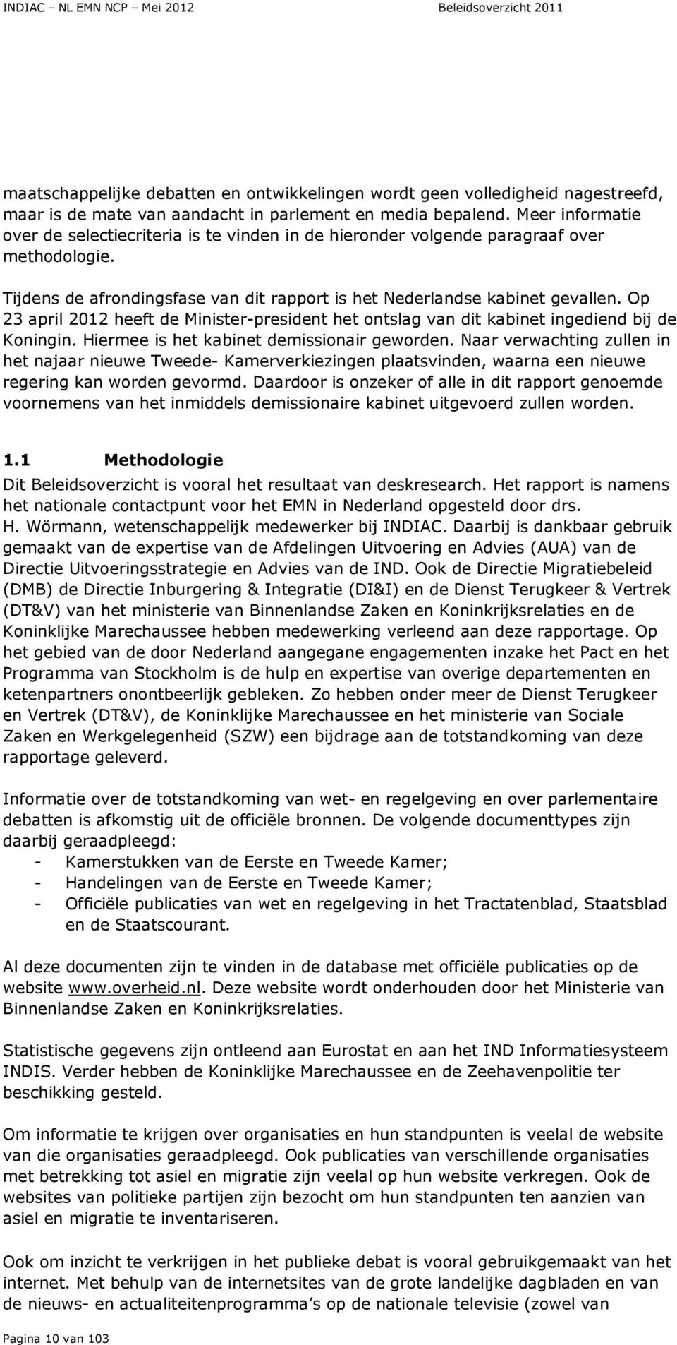 Op 23 april 2012 heeft de Minister-president het ontslag van dit kabinet ingediend bij de Koningin. Hiermee is het kabinet demissionair geworden.