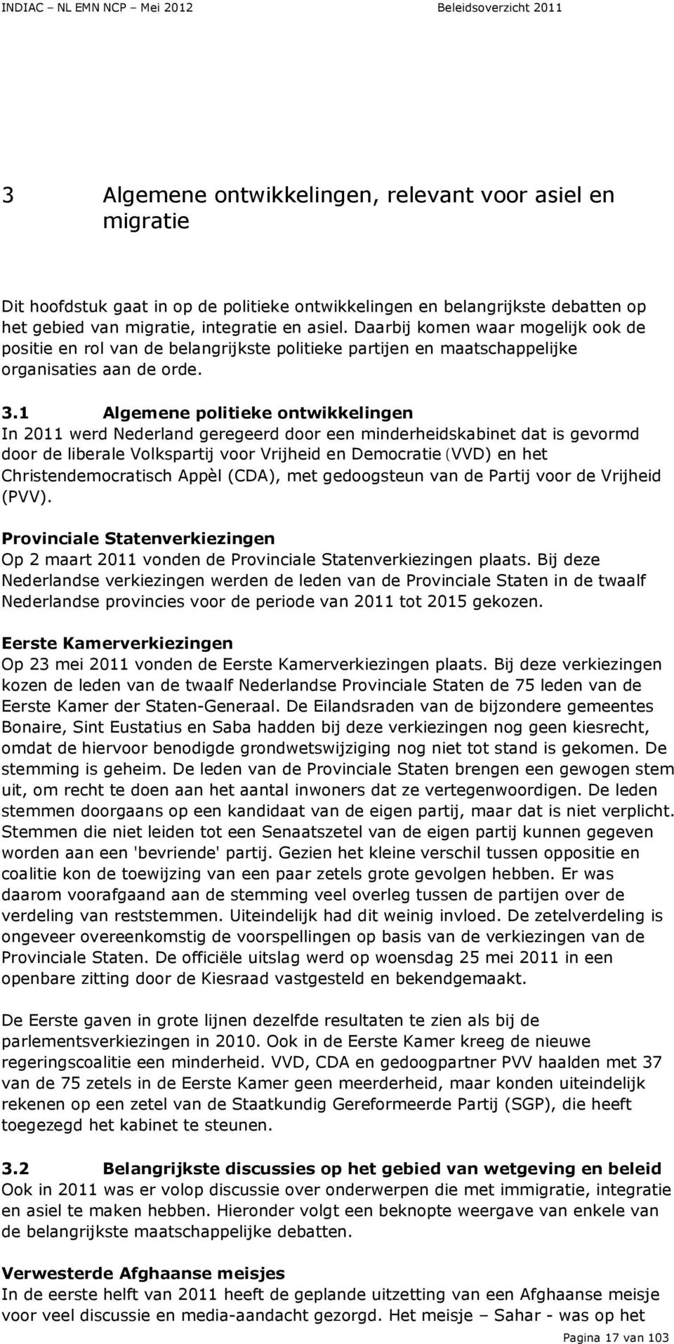 1 Algemene politieke ontwikkelingen In 2011 werd Nederland geregeerd door een minderheidskabinet dat is gevormd door de liberale Volkspartij voor Vrijheid en Democratie (VVD) en het