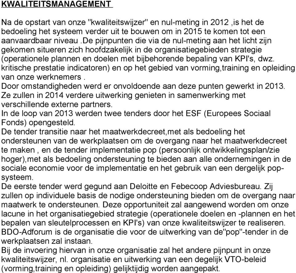 kritische prestatie indicatoren) en op het gebied van vorming,training en opleiding van onze werknemers. Door omstandigheden werd er onvoldoende aan deze punten gewerkt in 2013.