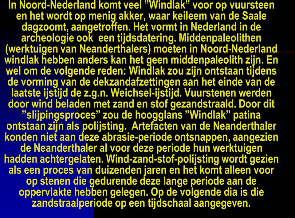 En wel om de volgende reden: Windlak zou zijn ontstaan tijdens de vorming van de dekzandafzettingen aan het einde van de laatste ijstijd de z.g.n. Weichsel-ijstijd.