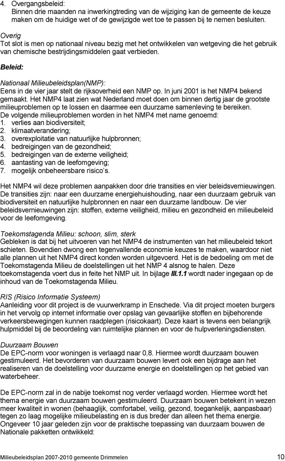 Beleid: Nationaal Milieubeleidsplan(NMP): Eens in de vier jaar stelt de rijksoverheid een NMP op. In juni 2001 is het NMP4 bekend gemaakt.