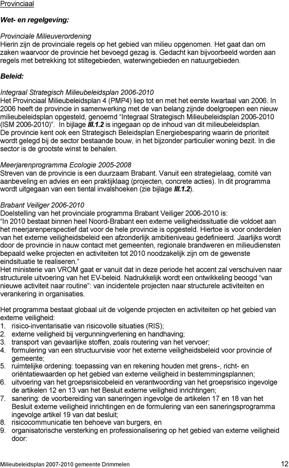 Beleid: Integraal Strategisch Milieubeleidsplan 2006-2010 Het Provinciaal Milieubeleidsplan 4 (PMP4) liep tot en met het eerste kwartaal van 2006.