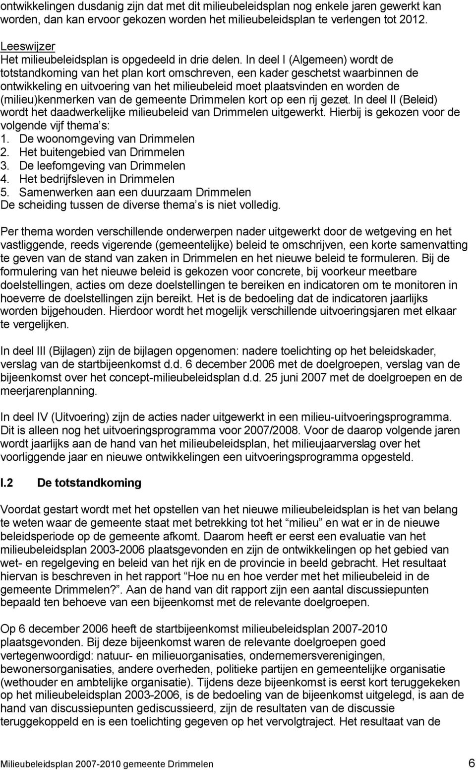 In deel I (Algemeen) wordt de totstandkoming van het plan kort omschreven, een kader geschetst waarbinnen de ontwikkeling en uitvoering van het milieubeleid moet plaatsvinden en worden de