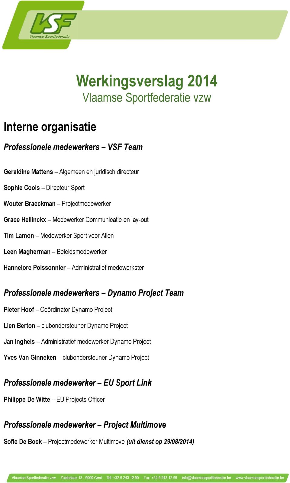 Professionele medewerkers Dynamo Project Team Pieter Hoof Coördinator Dynamo Project Lien Berton clubondersteuner Dynamo Project Jan Inghels Administratief medewerker Dynamo Project Yves Van Ginneken