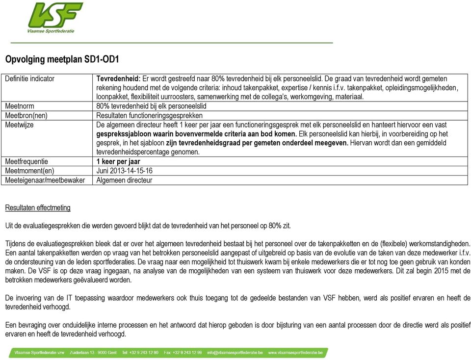 De graad van tevredenheid wordt gemeten rekening houdend met de volgende criteria: inhoud takenpakket, expertise / kennis i.f.v. takenpakket, opleidingsmogelijkheden, loonpakket, flexibiliteit uurroosters, samenwerking met de collega s, werkomgeving, materiaal.