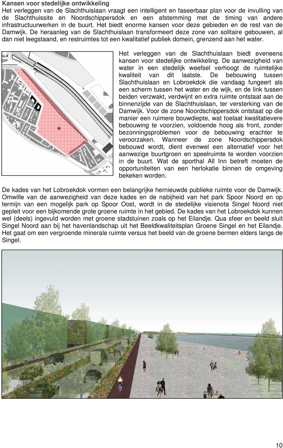 De heraanleg van de Slachthuislaan transformeert deze zone van solitaire gebouwen, al dan niet leegstaand, en restruimtes tot een kwalitatief publiek domein, grenzend aan het water.