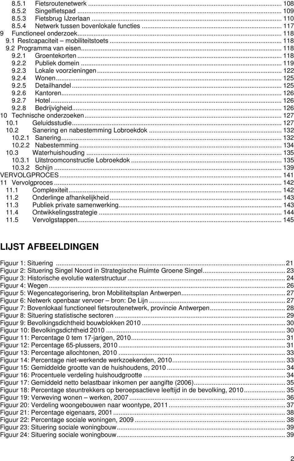 .. 125 9.2.6 Kantoren... 126 9.2.7 Hotel... 126 9.2.8 Bedrijvigheid... 126 10 Technische onderzoeken... 127 10.1 Geluidsstudie... 127 10.2 Sanering en nabestemming Lobroekdok... 132 10.2.1 Sanering.