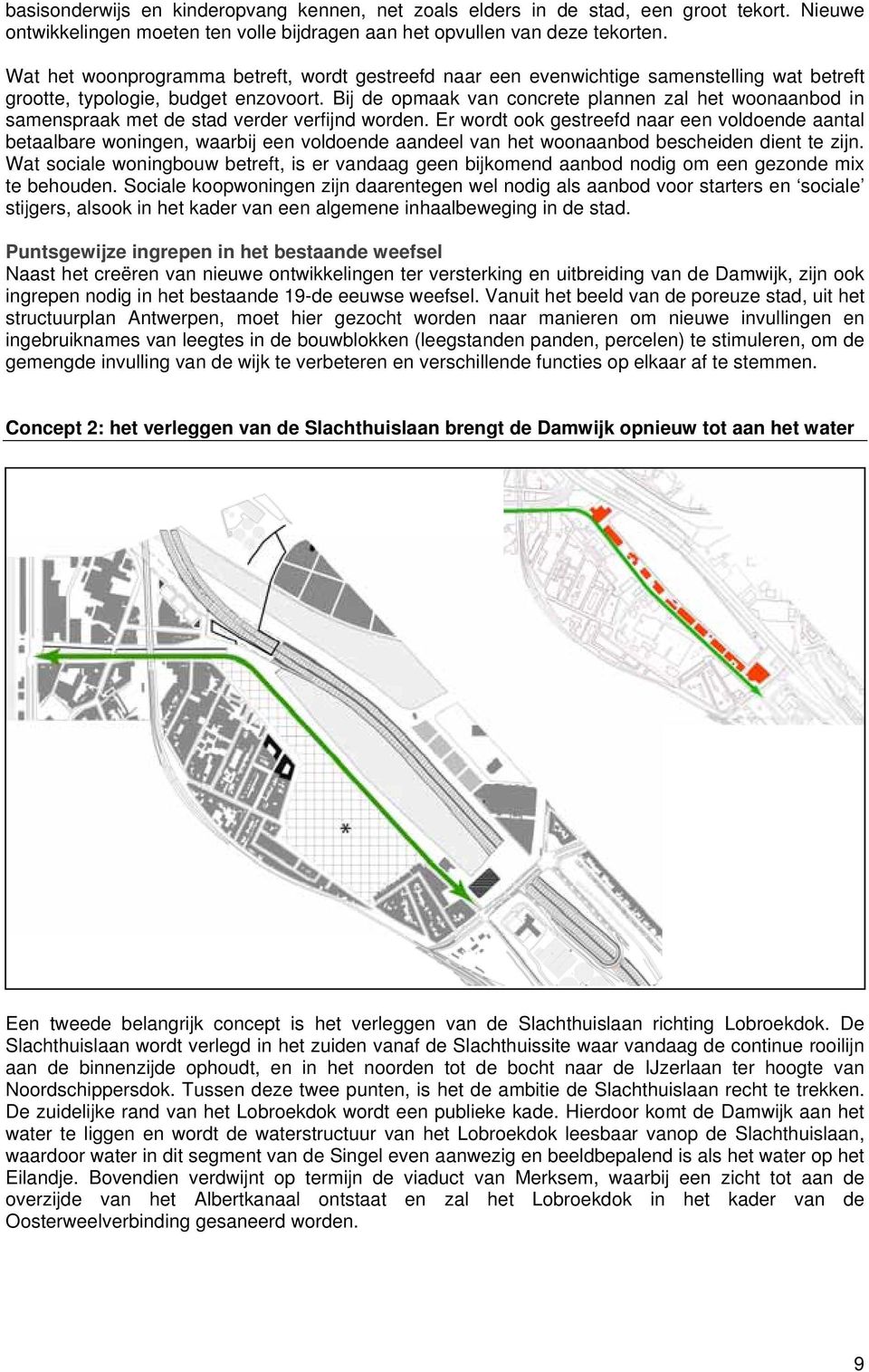 Bij de opmaak van concrete plannen zal het woonaanbod in samenspraak met de stad verder verfijnd worden.