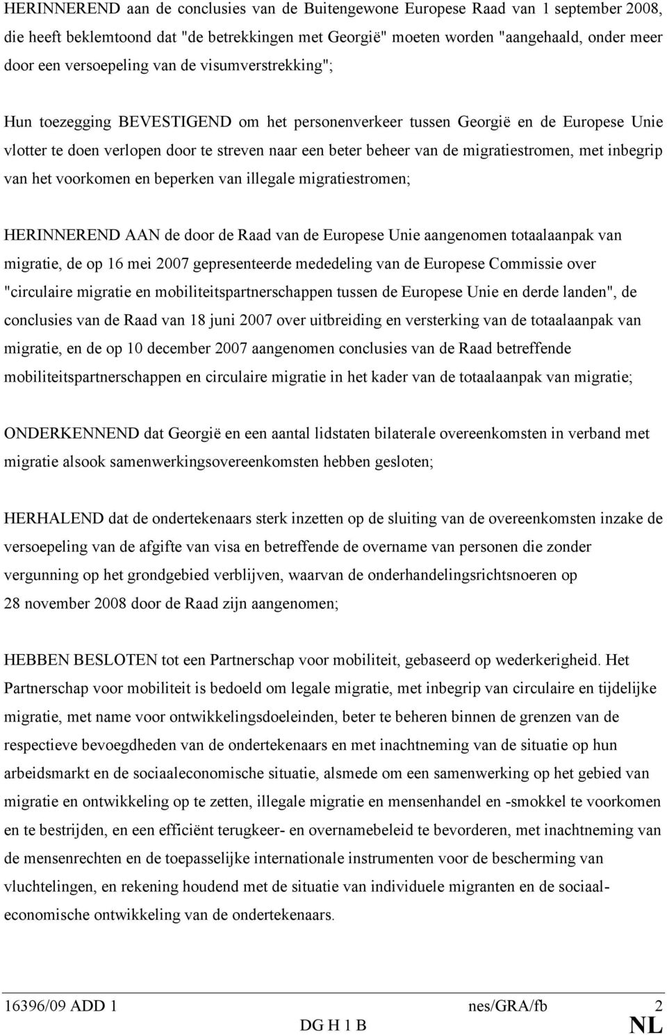 migratiestromen, met inbegrip van het voorkomen en beperken van illegale migratiestromen; HERINNEREND AAN de door de Raad van de Europese Unie aangenomen totaalaanpak van migratie, de op 16 mei 2007