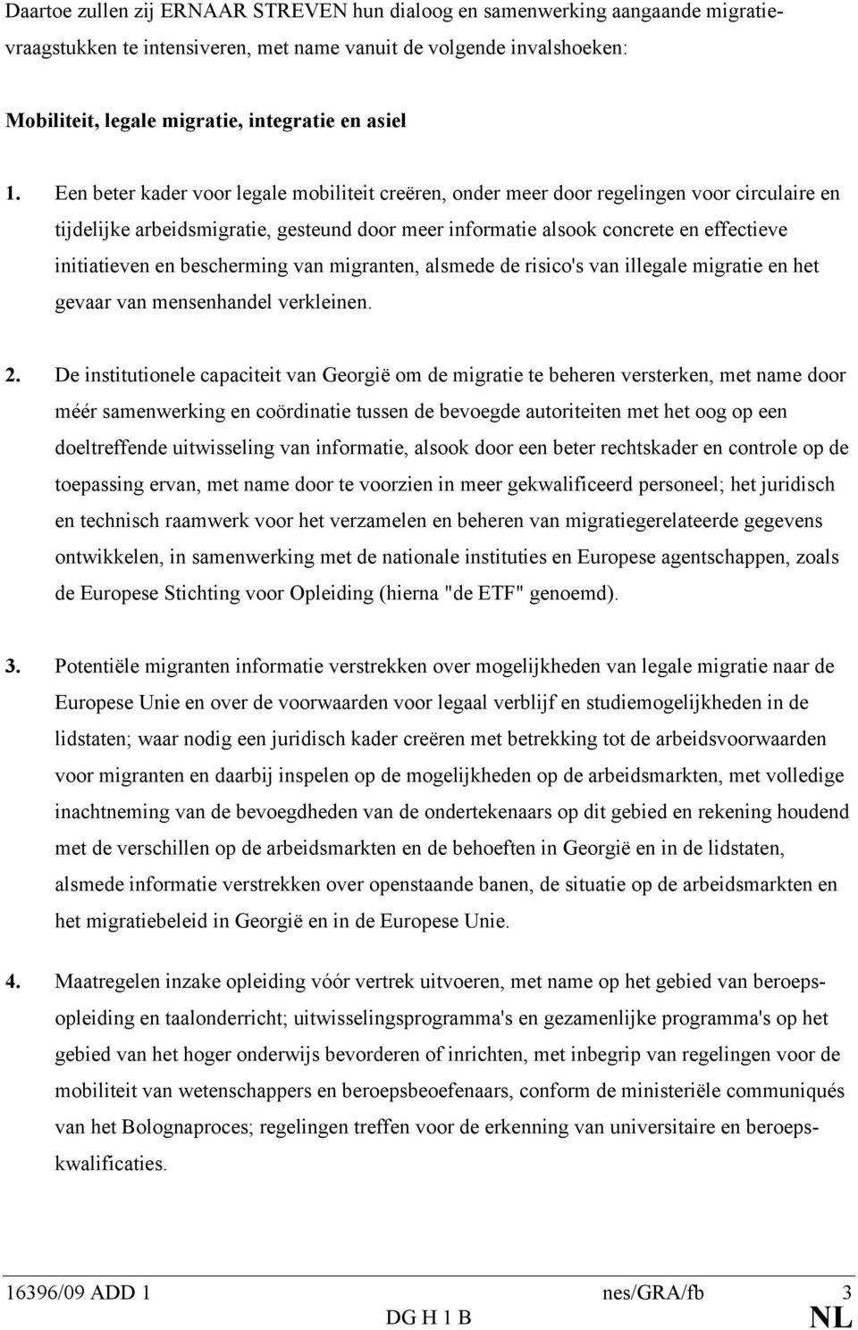 Een beter kader voor legale mobiliteit creëren, onder meer door regelingen voor circulaire en tijdelijke arbeidsmigratie, gesteund door meer informatie alsook concrete en effectieve initiatieven en