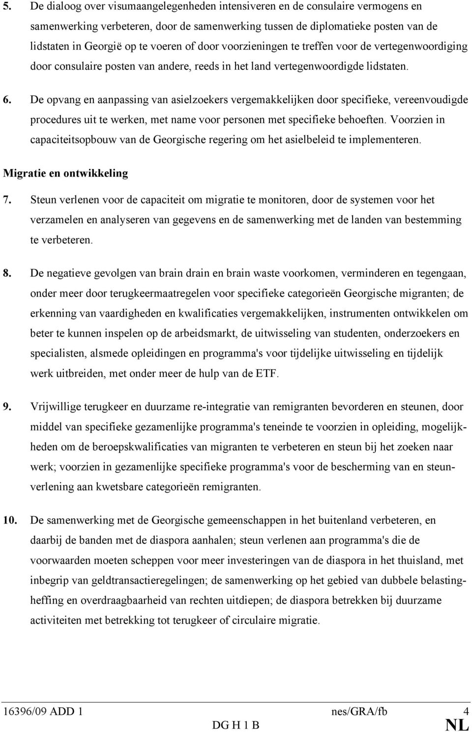 De opvang en aanpassing van asielzoekers vergemakkelijken door specifieke, vereenvoudigde procedures uit te werken, met name voor personen met specifieke behoeften.