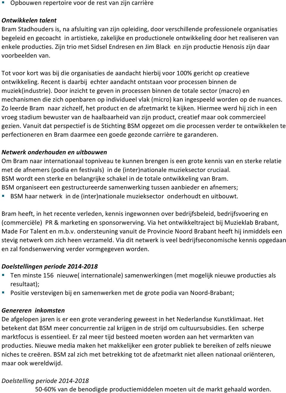 Tot voor kort was bij die organisaties de aandacht hierbij voor 100% gericht op creatieve ontwikkeling. Recent is daarbij echter aandacht ontstaan voor processen binnen de muziek(industrie).