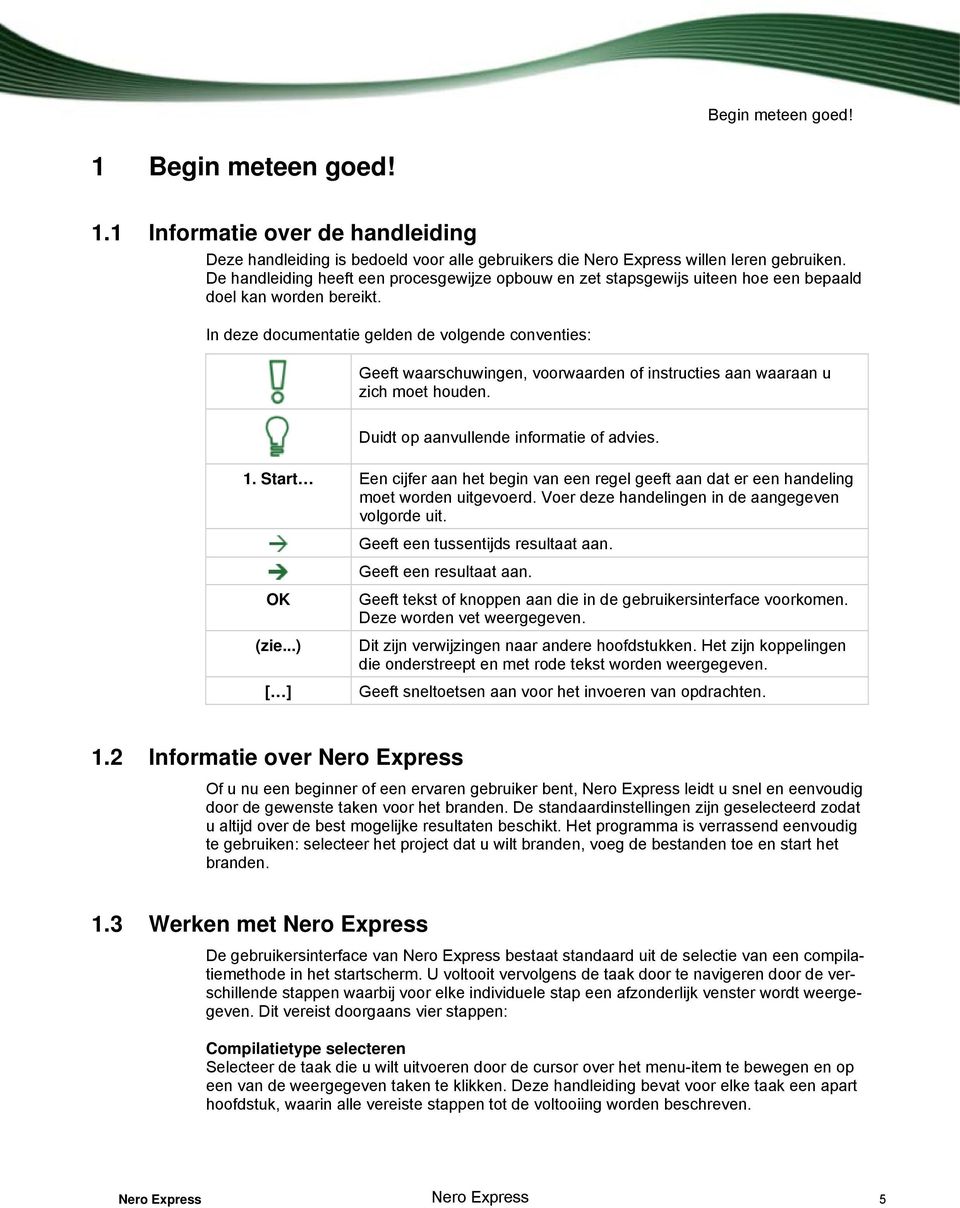 In deze documentatie gelden de volgende conventies: Geeft waarschuwingen, voorwaarden of instructies aan waaraan u zich moet houden. Duidt op aanvullende informatie of advies. 1.