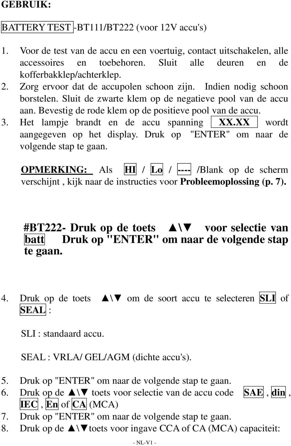 Bevestig de rode klem op de positieve pool van de accu. 3. Het lampje brandt en de accu spanning XX.XX wordt aangegeven op het display. Druk op "ENTER" om naar de volgende stap te gaan.