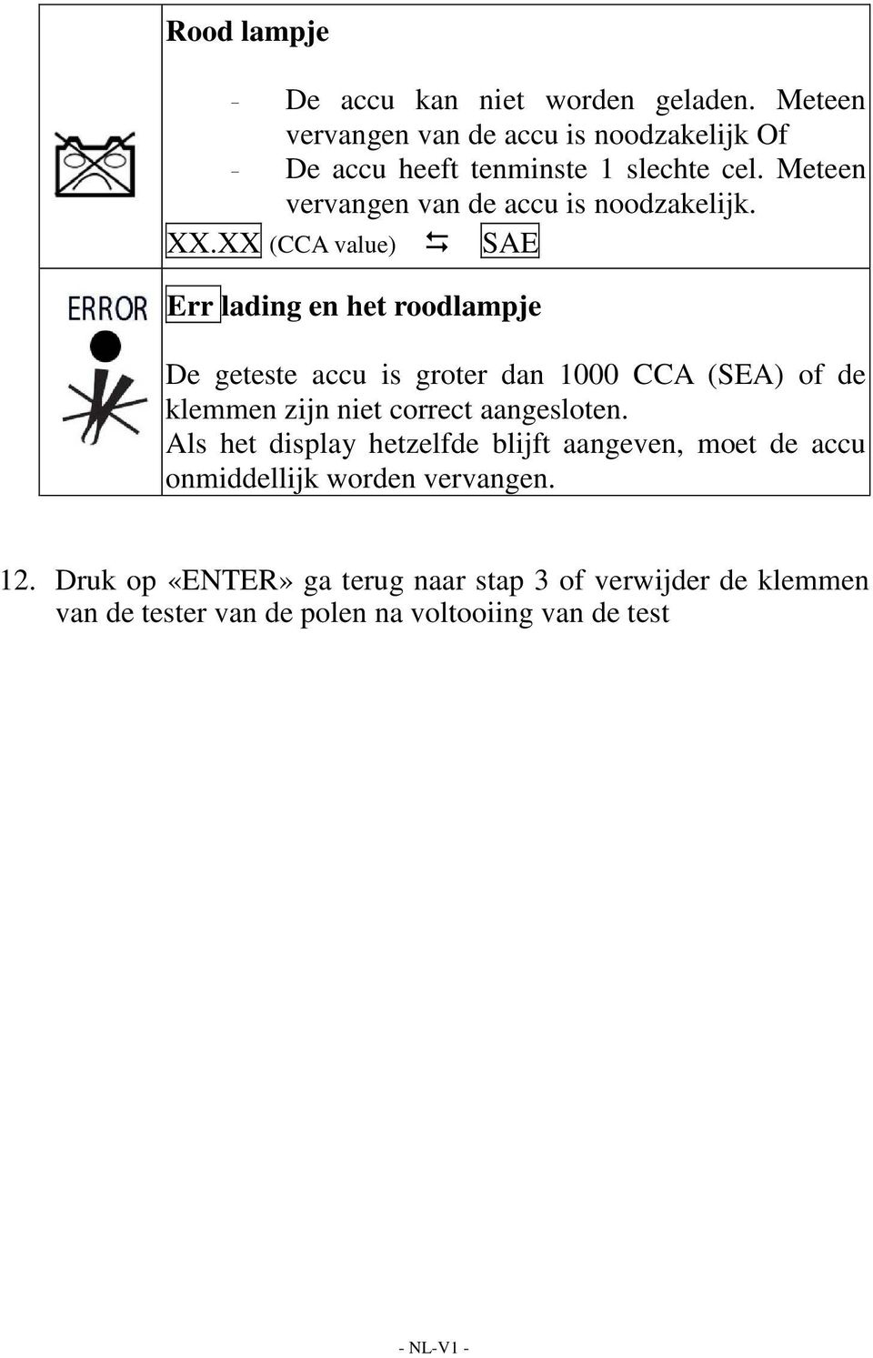 XX (CCA value) SAE Err lading en het roodlampje De geteste accu is groter dan 1000 CCA (SEA) of de klemmen zijn niet correct