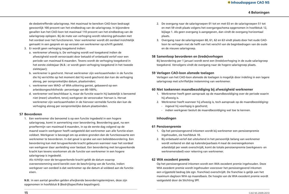 Voor werknemer wordt dit oordeel inzichtelijk gemaakt in een gesprek en op verzoek van werknemer op schrift gesteld.. Er wordt geen verhoging toegekend indien: a. werknemer afwezig is.