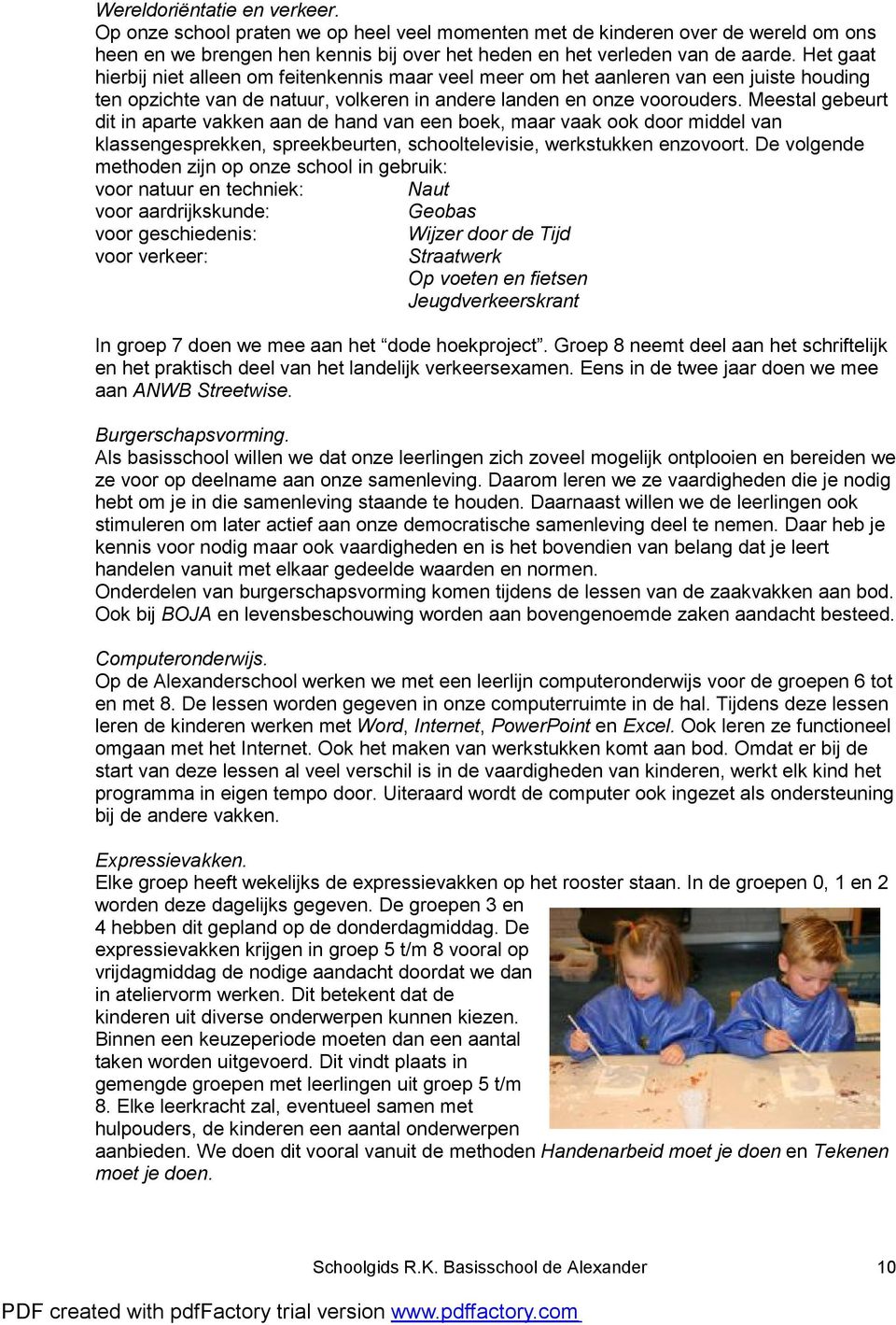 Meestal gebeurt dit in aparte vakken aan de hand van een boek, maar vaak ook door middel van klassengesprekken, spreekbeurten, schooltelevisie, werkstukken enzovoort.