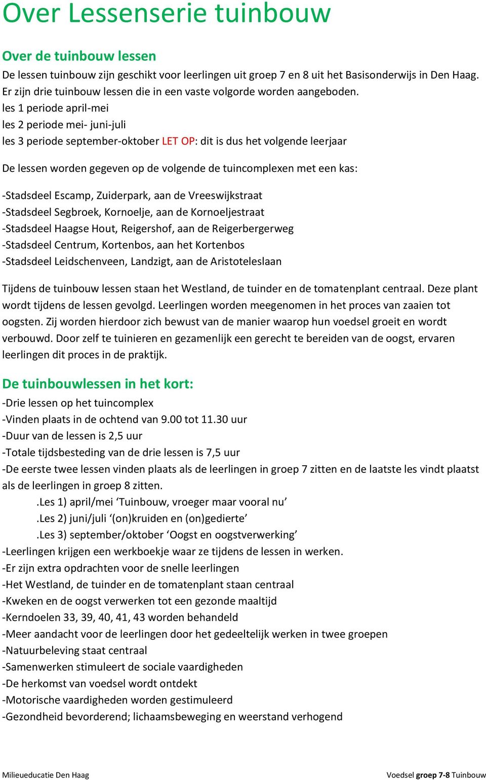 les 1 periode april-mei les 2 periode mei- juni-juli les 3 periode september-oktober LET OP: dit is dus het volgende leerjaar De lessen worden gegeven op de volgende de tuincomplexen met een kas: