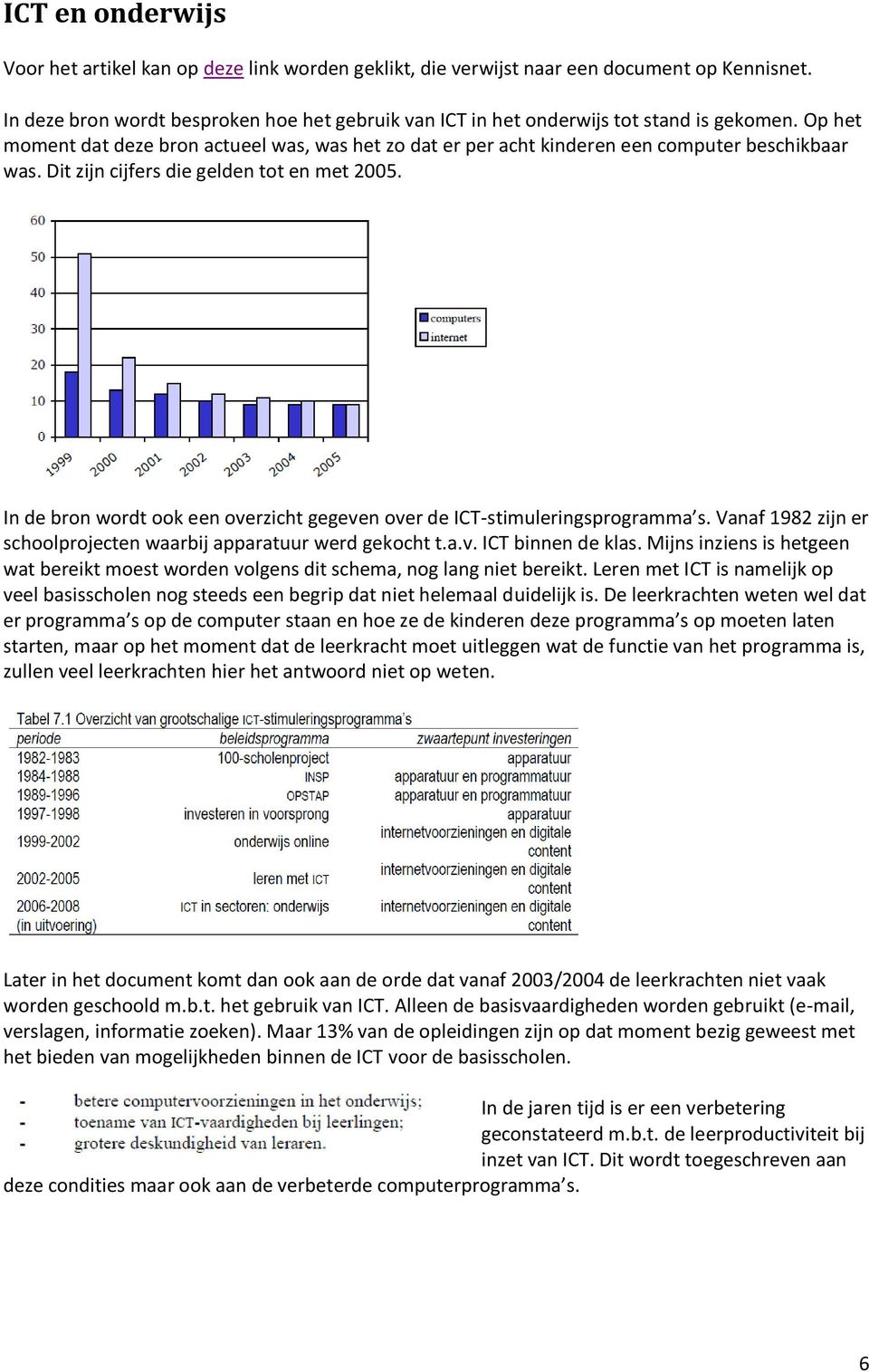 Dit zijn cijfers die gelden tot en met 2005. In de bron wordt ook een overzicht gegeven over de ICT-stimuleringsprogramma s. Vanaf 1982 zijn er schoolprojecten waarbij apparatuur werd gekocht t.a.v. ICT binnen de klas.