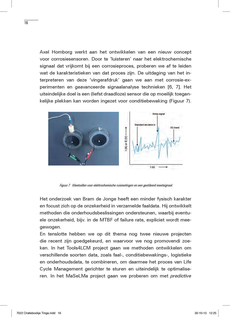 De uitdaging van het interpreteren van deze vingerafdruk gaan we aan met corrosie-experimenten en geavanceerde signaalanalyse technieken [6, 7].