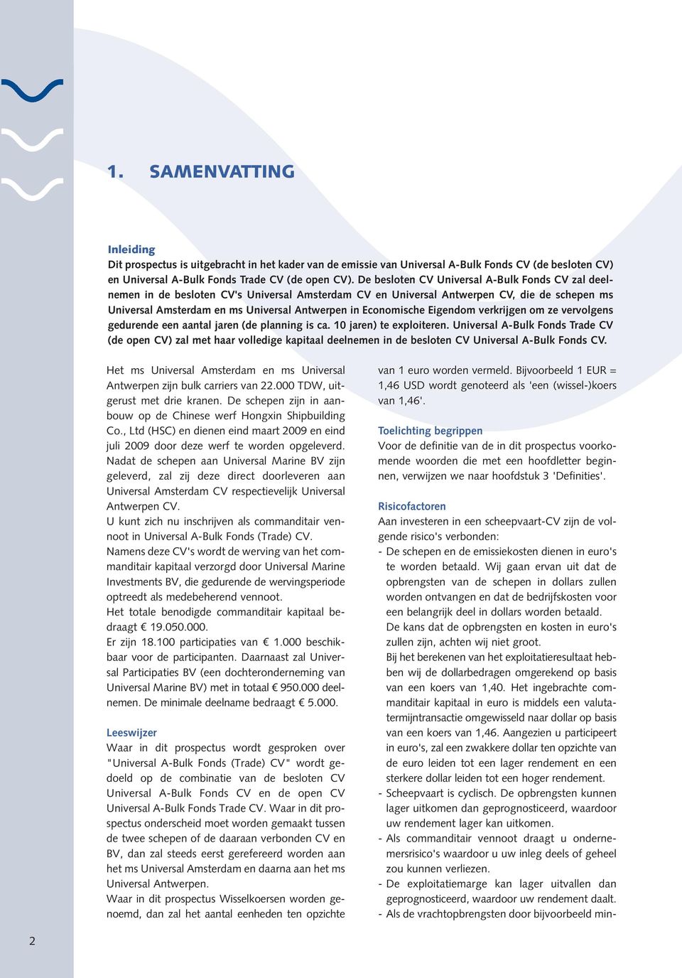 Economische Eigendom verkrijgen om ze vervolgens gedurende een aantal jaren (de planning is ca. 10 jaren) te exploiteren.