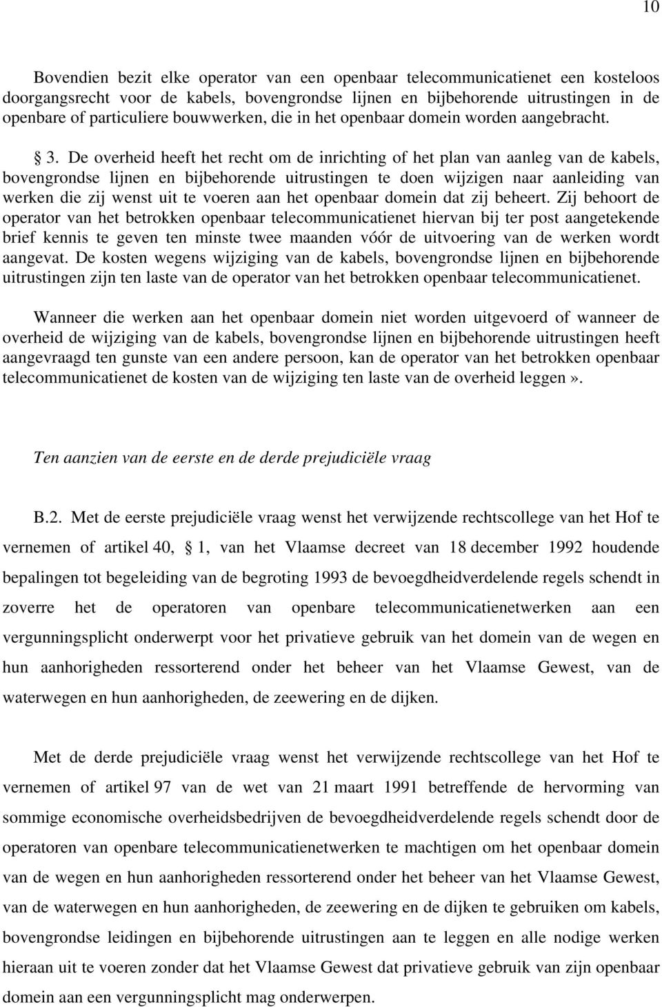 De overheid heeft het recht om de inrichting of het plan van aanleg van de kabels, bovengrondse lijnen en bijbehorende uitrustingen te doen wijzigen naar aanleiding van werken die zij wenst uit te