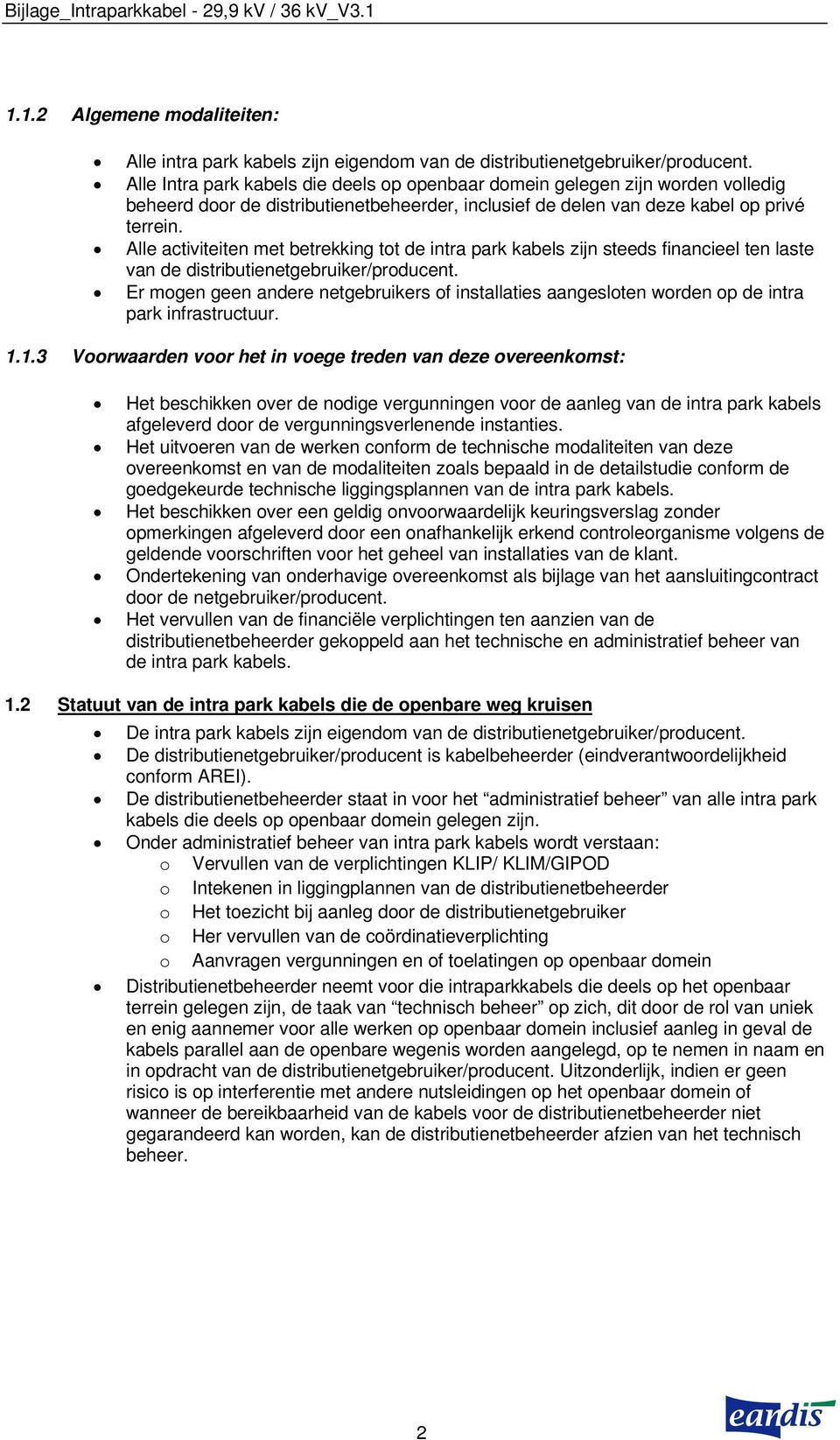 Alle activiteiten met betrekking tot de intra park kabels zijn steeds financieel ten laste van de distributienetgebruiker/producent.