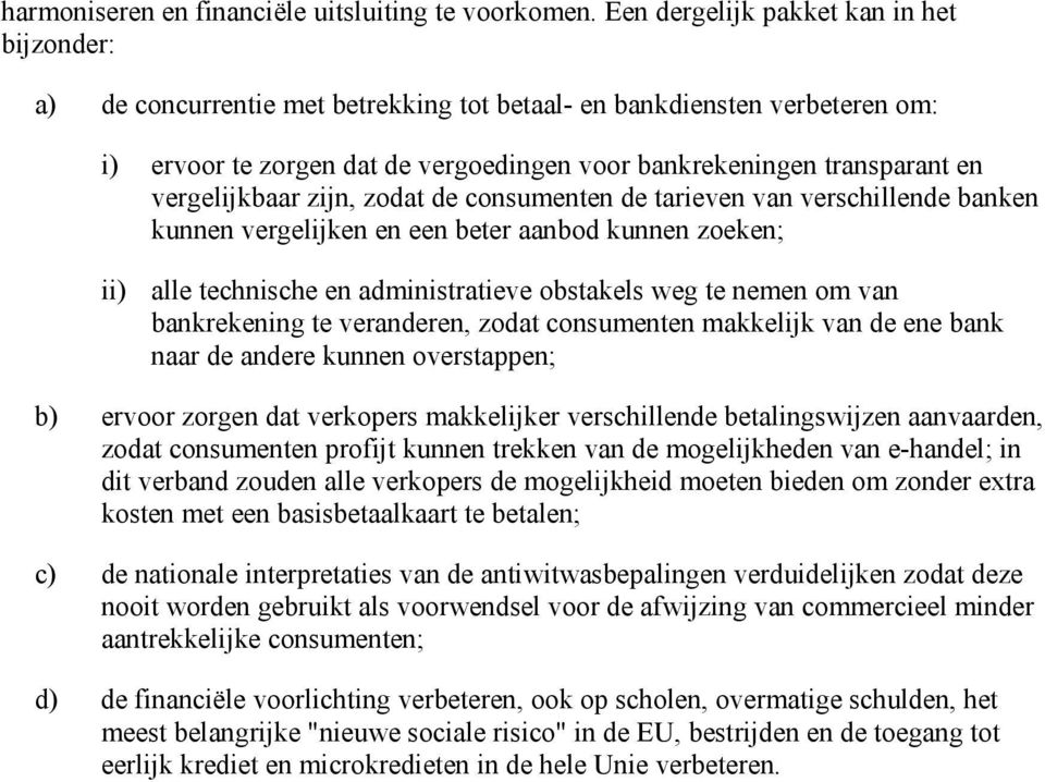 vergelijkbaar zijn, zodat de consumenten de tarieven van verschillende banken kunnen vergelijken en een beter aanbod kunnen zoeken; ii) alle technische en administratieve obstakels weg te nemen om