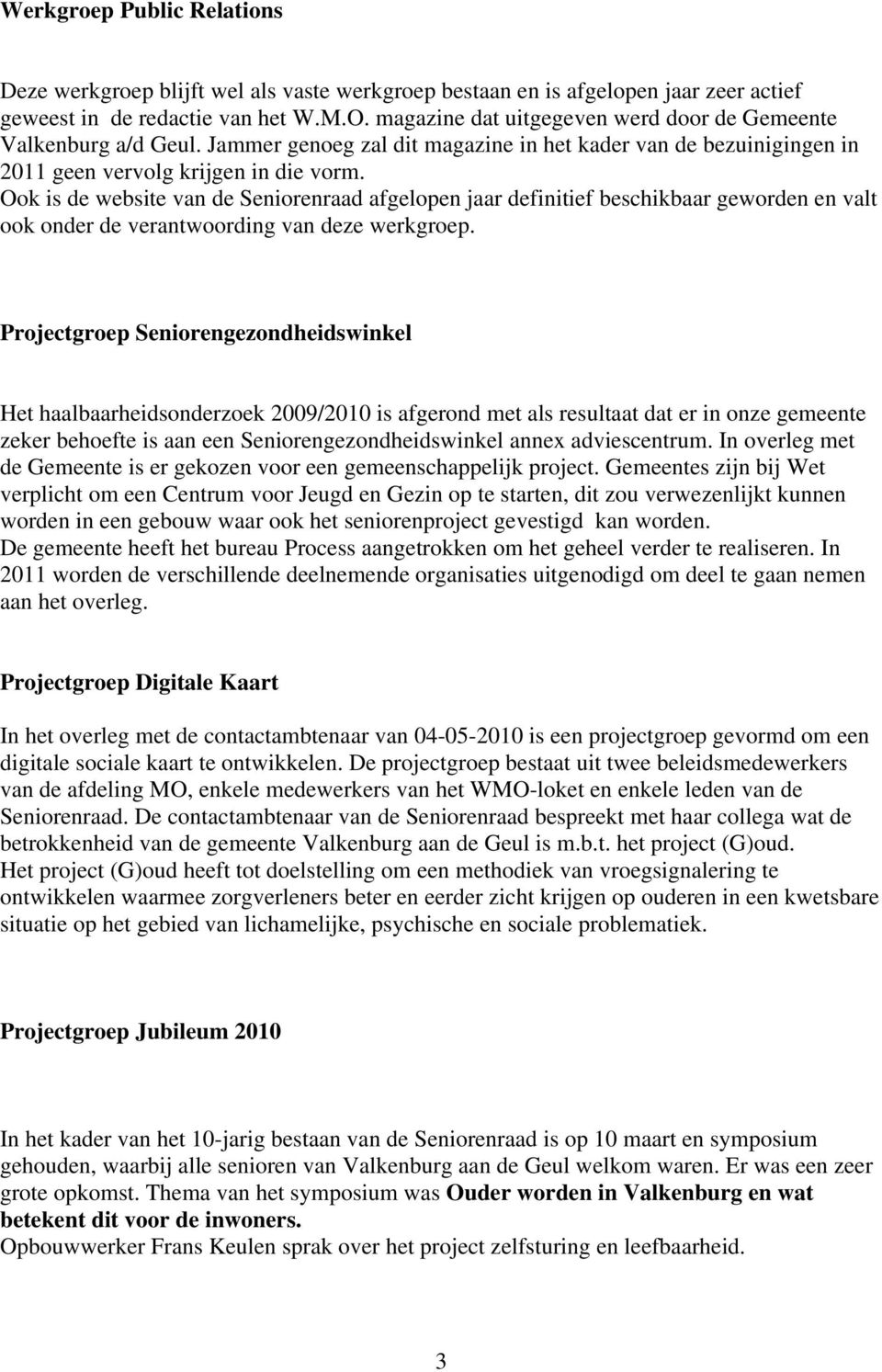 Ook is de website van de Seniorenraad afgelopen jaar definitief beschikbaar geworden en valt ook onder de verantwoording van deze werkgroep.