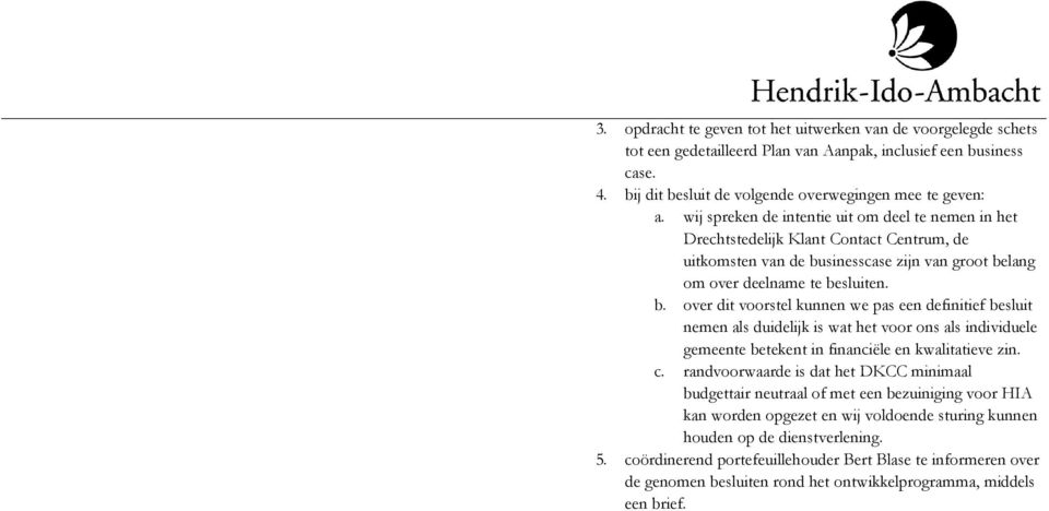 sinesscase zijn van groot belang om over deelname te besluiten. b. over dit voorstel kunnen we pas een definitief besluit nemen als duidelijk is wat het voor ons als individuele gemeente betekent in financiële en kwalitatieve zin.