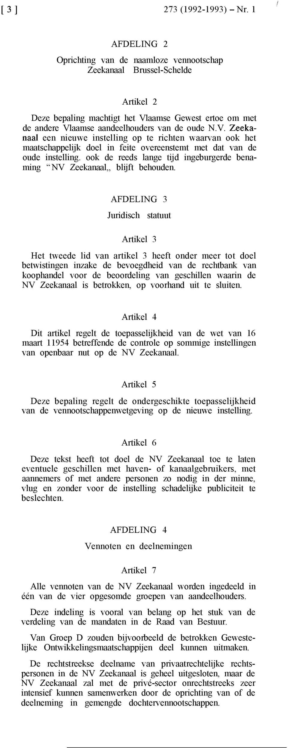 aamse Gewest ertoe om met de andere Vlaamse aandeelhouders van de oude N.V. Zeekanaal een nieuwe instelling op te richten waarvan ook het maatschappelijk doel in feite overeenstemt met dat van de oude instelling.