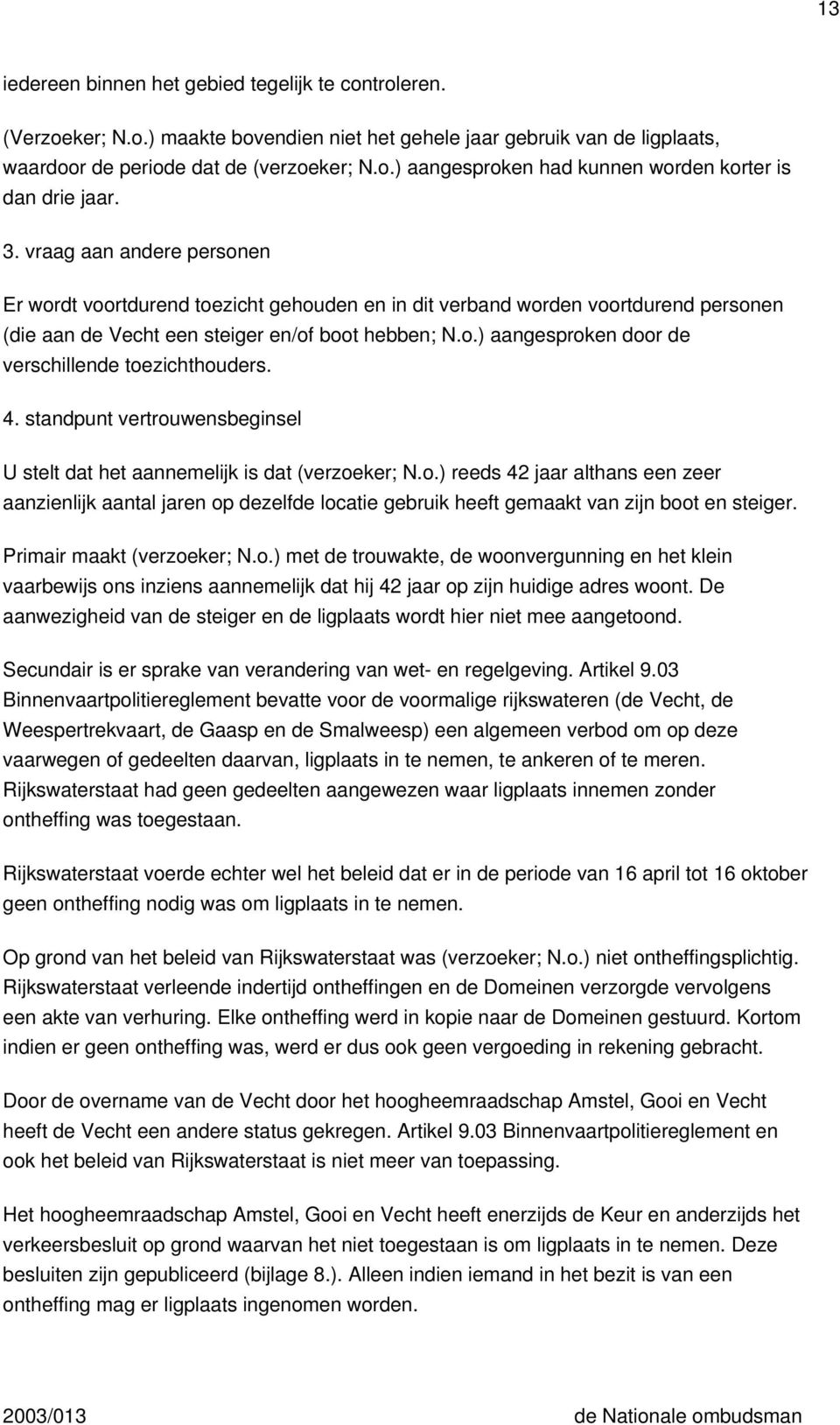 4. standpunt vertrouwensbeginsel U stelt dat het aannemelijk is dat (verzoeker; N.o.) reeds 42 jaar althans een zeer aanzienlijk aantal jaren op dezelfde locatie gebruik heeft gemaakt van zijn boot en steiger.