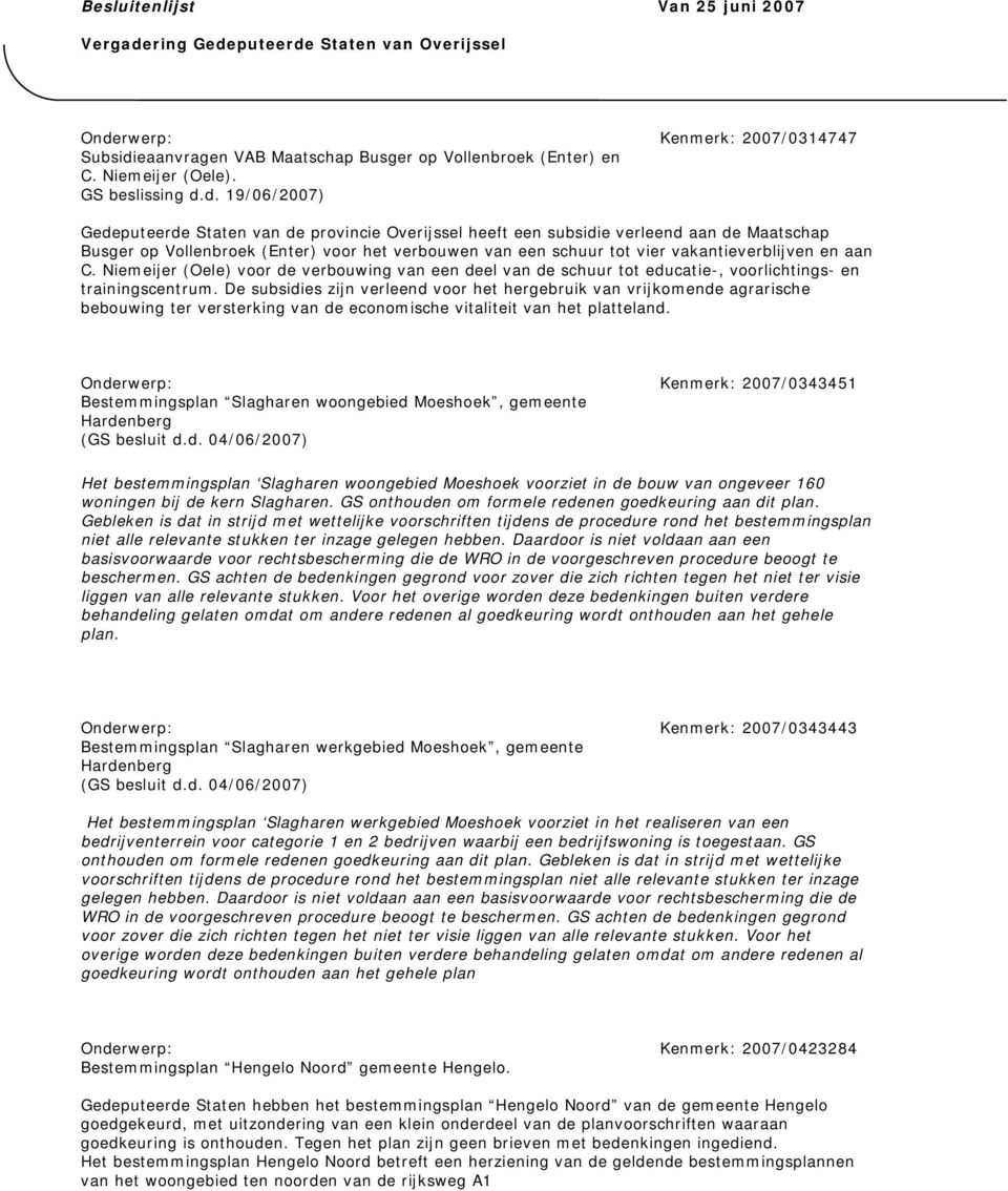 d. 19/06/2007) Gedeputeerde Staten van de provincie Overijssel heeft een subsidie verleend aan de Maatschap Busger op Vollenbroek (Enter) voor het verbouwen van een schuur tot vier vakantieverblijven