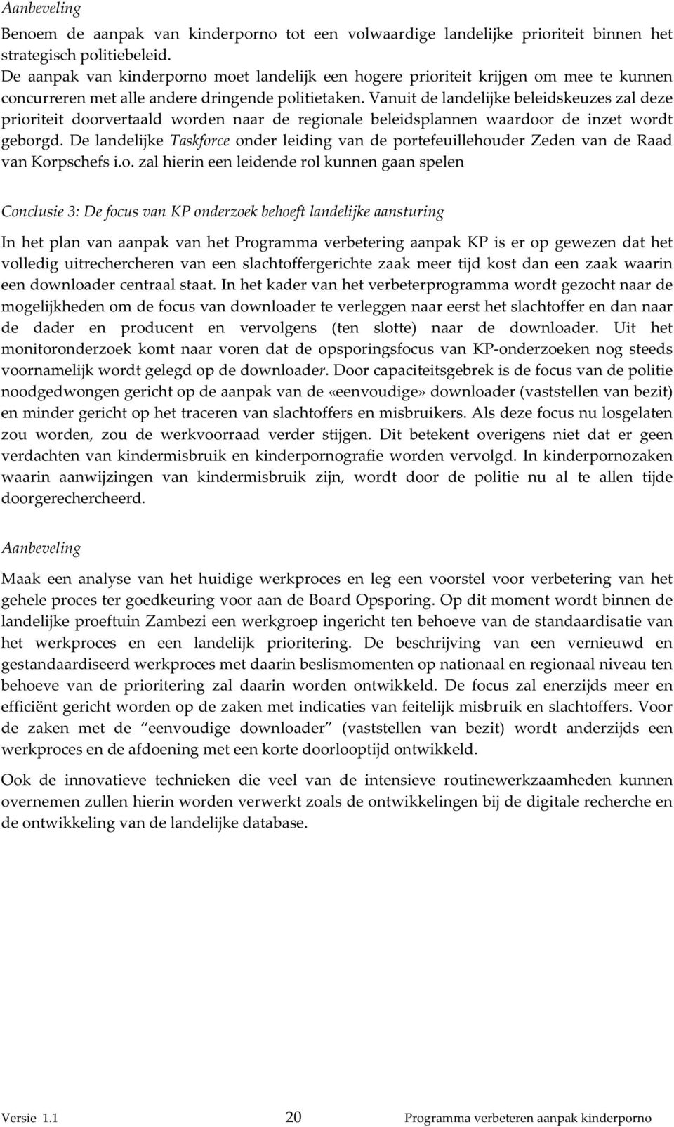 vanuitdelandelijkebeleidskeuzeszaldeze prioriteit doorvertaald worden naar de regionale beleidsplannen waardoor de inzet wordt geborgd.