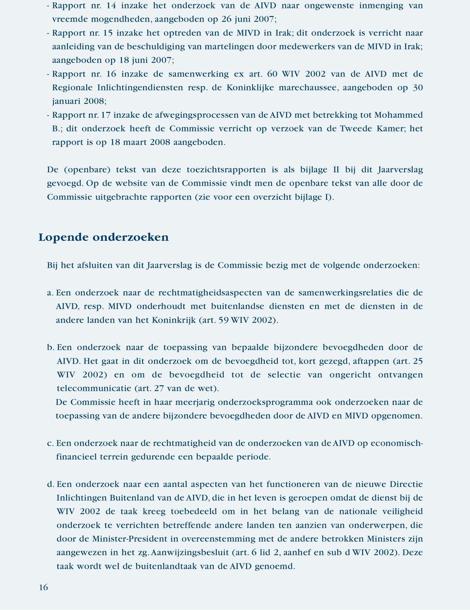 nr. 16 inzake de samenwerking ex art. 60 WIV 2002 van de AIVD met de Regionale Inlichtingendiensten resp. de Koninklijke marechaussee, aangeboden op 30 januari 2008; - Rapport nr.