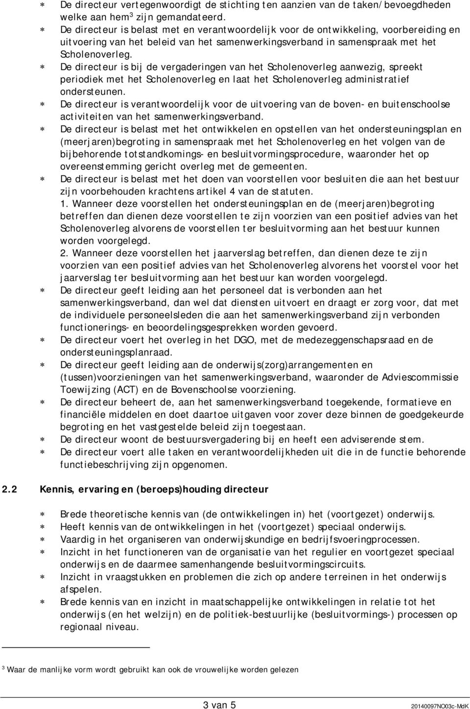 De directeur is bij de vergaderingen van het Scholenoverleg aanwezig, spreekt periodiek met het Scholenoverleg en laat het Scholenoverleg administratief ondersteunen.