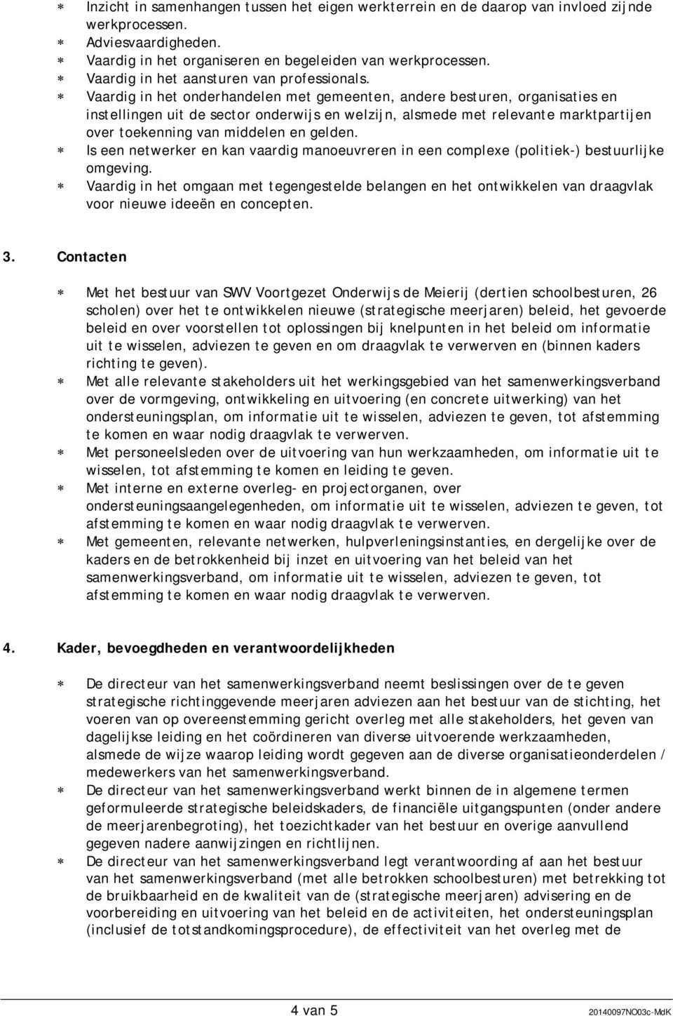 Vaardig in het onderhandelen met gemeenten, andere besturen, organisaties en instellingen uit de sector onderwijs en welzijn, alsmede met relevante marktpartijen over toekenning van middelen en