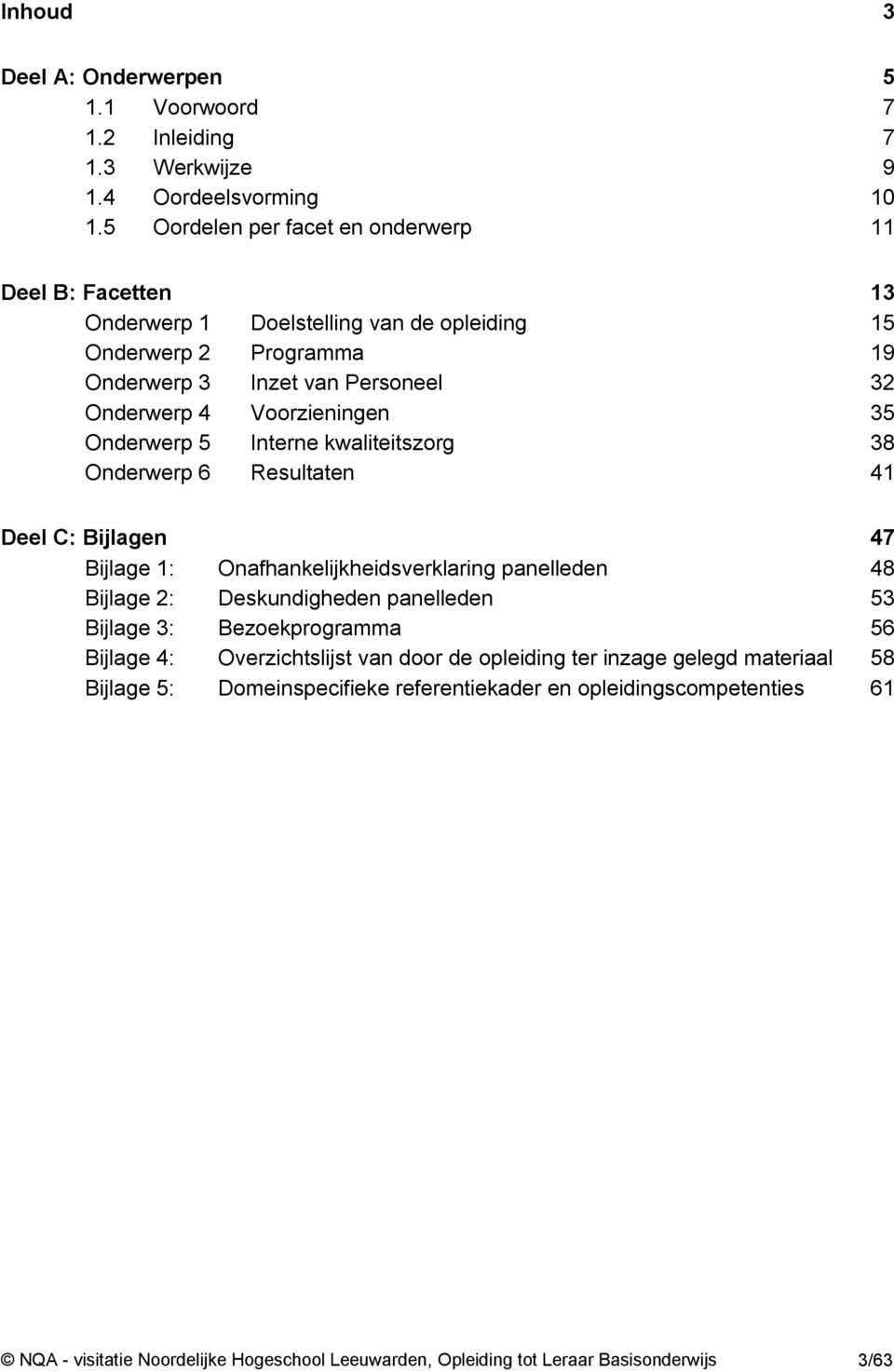 Voorzieningen 35 Onderwerp 5 Interne kwaliteitszorg 38 Onderwerp 6 Resultaten 41 Deel C: Bijlagen 47 Bijlage 1: Onafhankelijkheidsverklaring panelleden 48 Bijlage 2: Deskundigheden