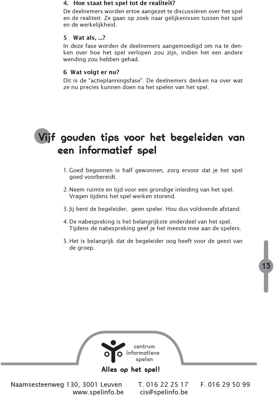 Dit is de actieplanningsfase. De deelnemers denken na over wat ze nu precies kunnen doen na het spelen van het spel. Vijf gouden tips voor het begeleiden van een informatief spel 1.