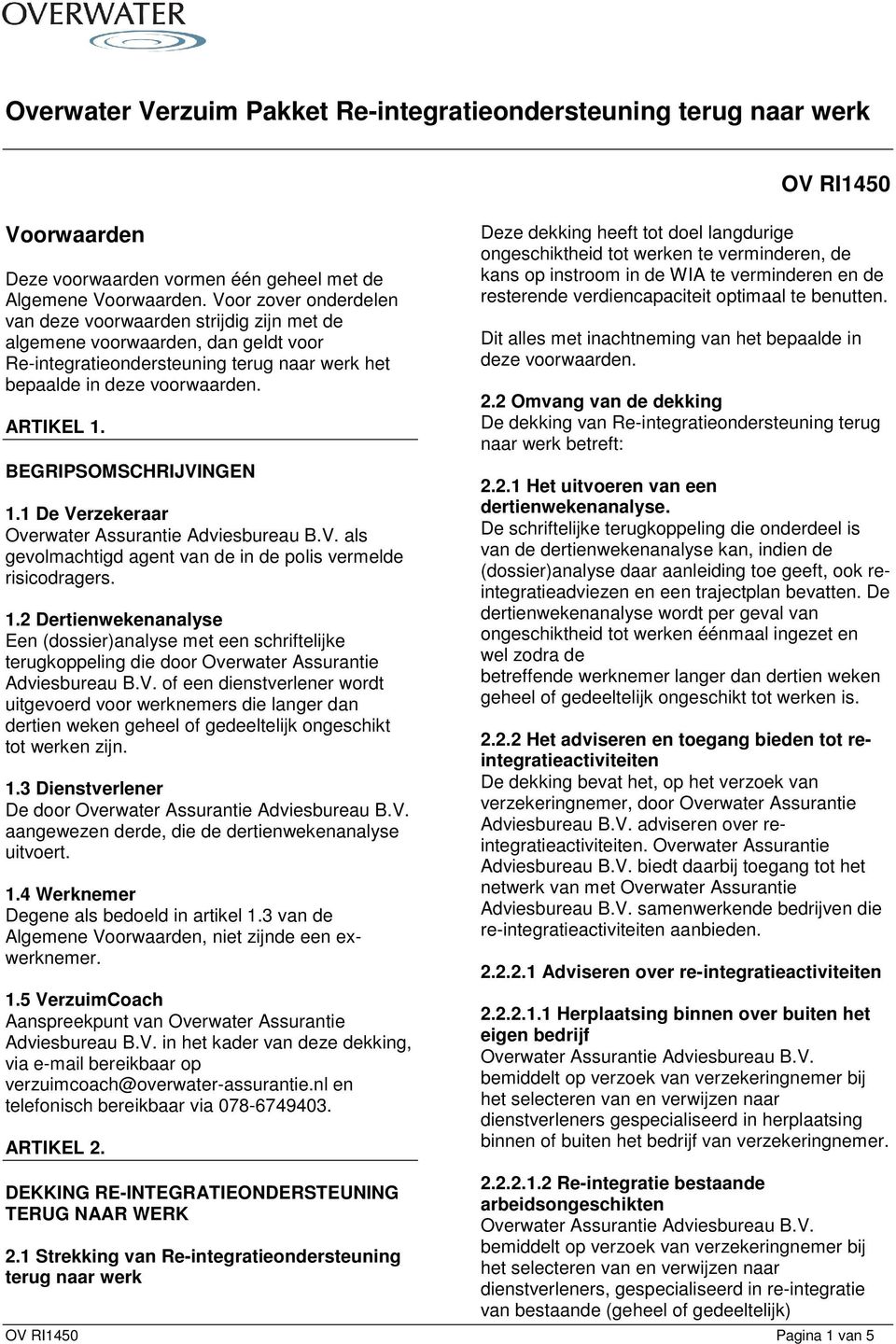 BEGRIPSOMSCHRIJVINGEN 1.1 De Verzekeraar Overwater Assurantie Adviesbureau B.V. als gevolmachtigd agent van de in de polis vermelde risicodragers. 1.2 Dertienwekenanalyse Een (dossier)analyse met een schriftelijke terugkoppeling die door Overwater Assurantie Adviesbureau B.