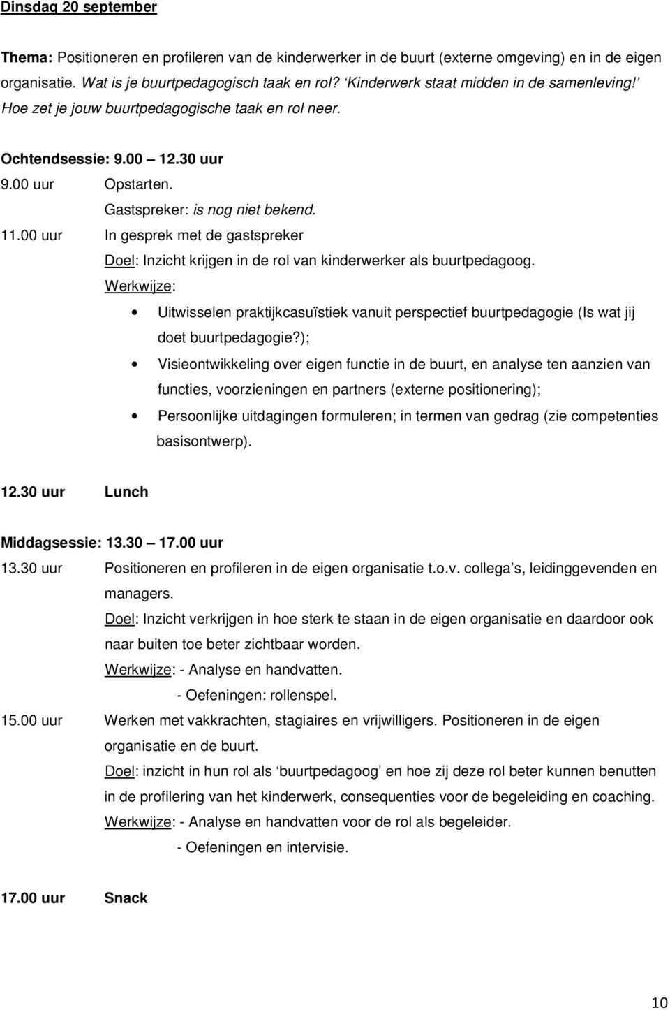 00 uur In gesprek met de gastspreker Doel: Inzicht krijgen in de rol van kinderwerker als buurtpedagoog.