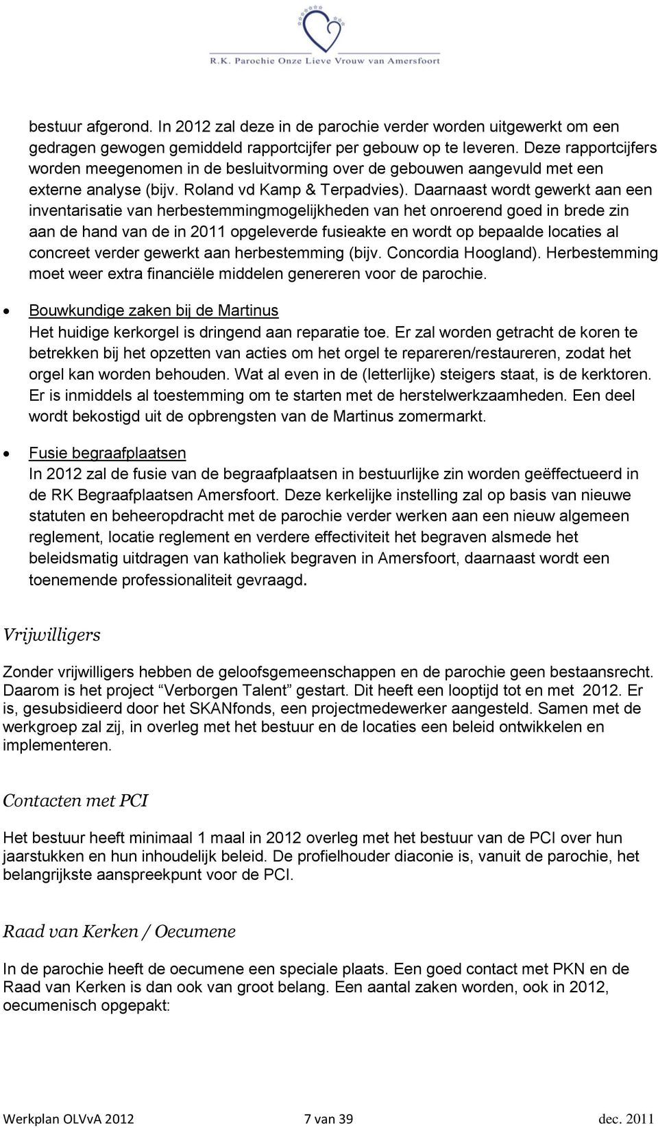 Daarnaast wordt gewerkt aan een inventarisatie van herbestemmingmogelijkheden van het onroerend goed in brede zin aan de hand van de in 2011 opgeleverde fusieakte en wordt op bepaalde locaties al